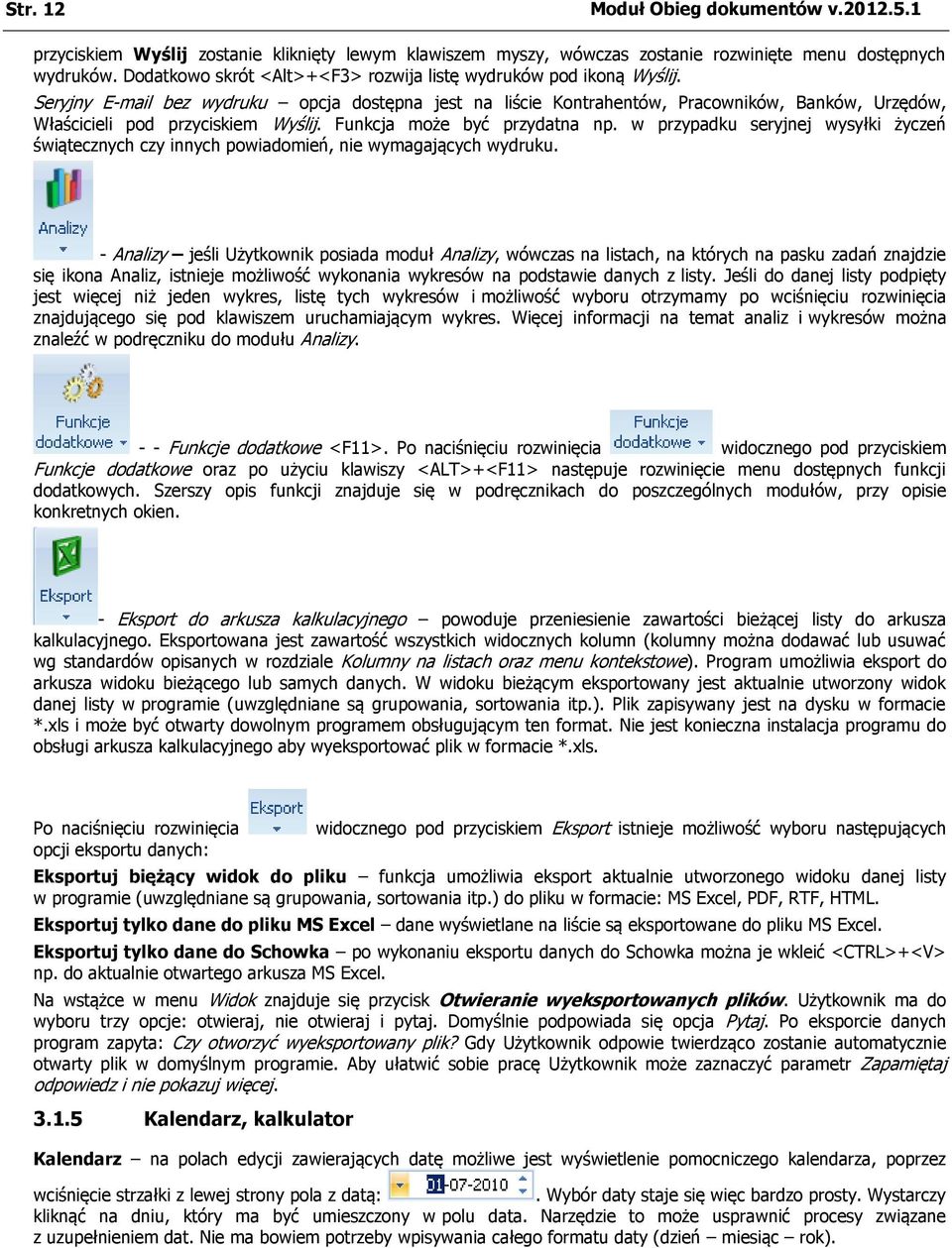 Seryjny E-mail bez wydruku opcja dostępna jest na liście Kontrahentów, Pracowników, Banków, Urzędów, Właścicieli pod przyciskiem Wyślij. Funkcja może być przydatna np.