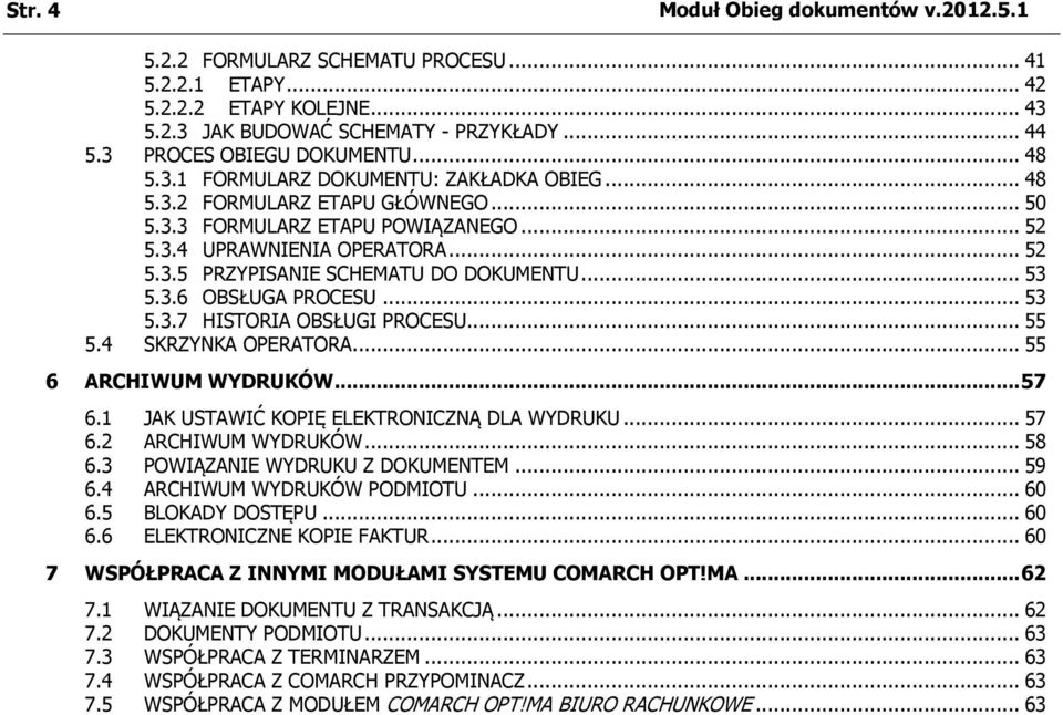 .. 53 5.3.6 OBSŁUGA PROCESU... 53 5.3.7 HISTORIA OBSŁUGI PROCESU... 55 5.4 SKRZYNKA OPERATORA... 55 6 ARCHIWUM WYDRUKÓW... 57 6.1 JAK USTAWIĆ KOPIĘ ELEKTRONICZNĄ DLA WYDRUKU... 57 6.2 ARCHIWUM WYDRUKÓW.