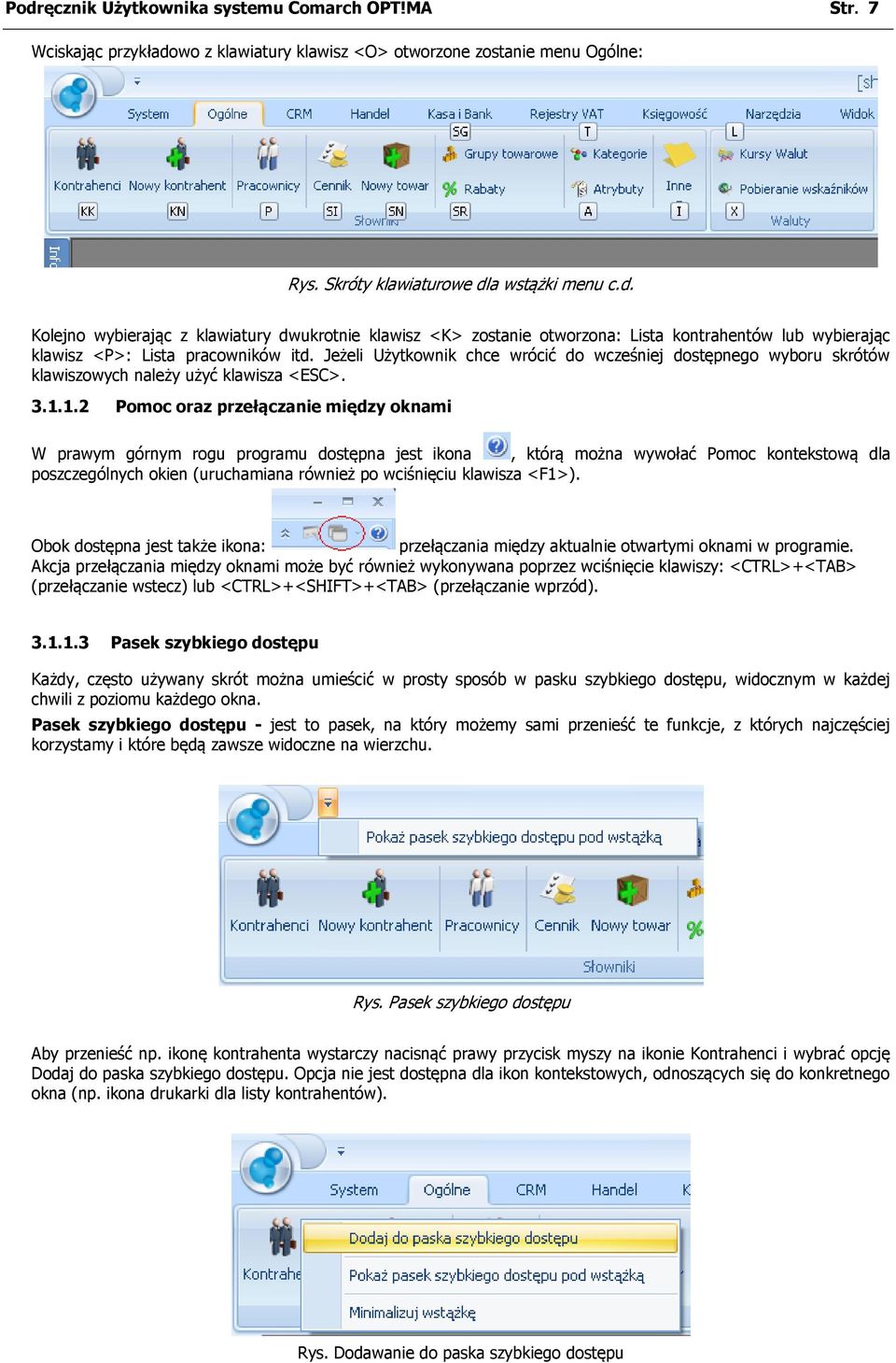 1.2 Pomoc oraz przełączanie między oknami W prawym górnym rogu programu dostępna jest ikona, którą można wywołać Pomoc kontekstową dla poszczególnych okien (uruchamiana również po wciśnięciu klawisza