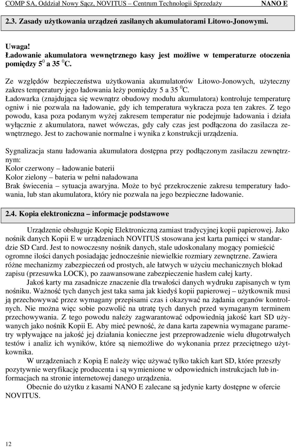 Ładowarka (znajdująca się wewnątrz obudowy modułu akumulatora) kontroluje temperaturę ogniw i nie pozwala na ładowanie, gdy ich temperatura wykracza poza ten zakres.