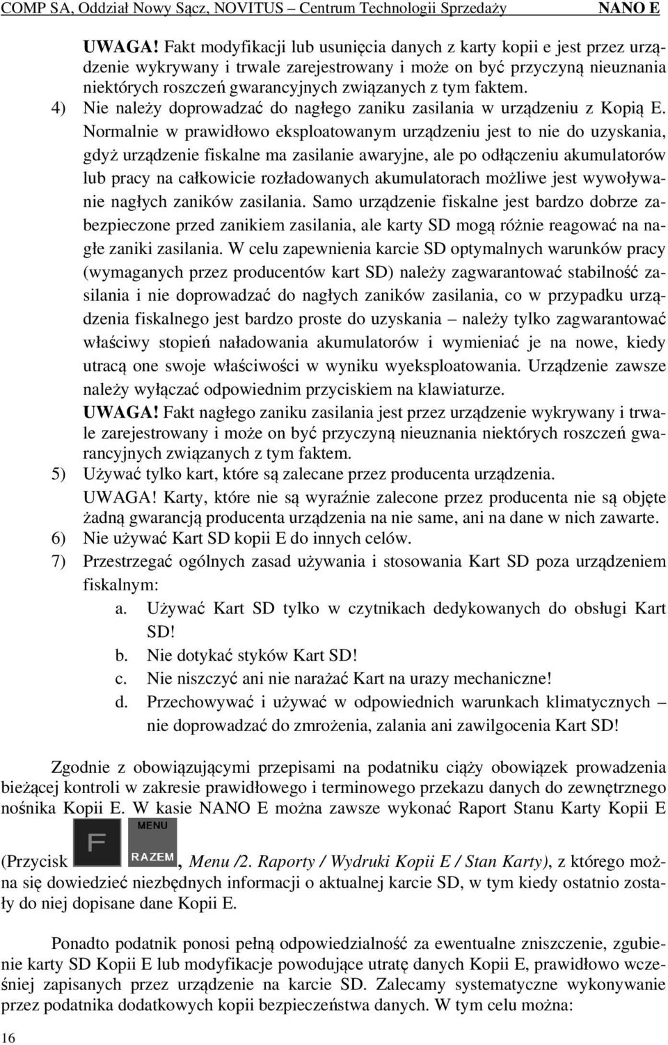 faktem. 4) Nie należy doprowadzać do nagłego zaniku zasilania w urządzeniu z Kopią E.