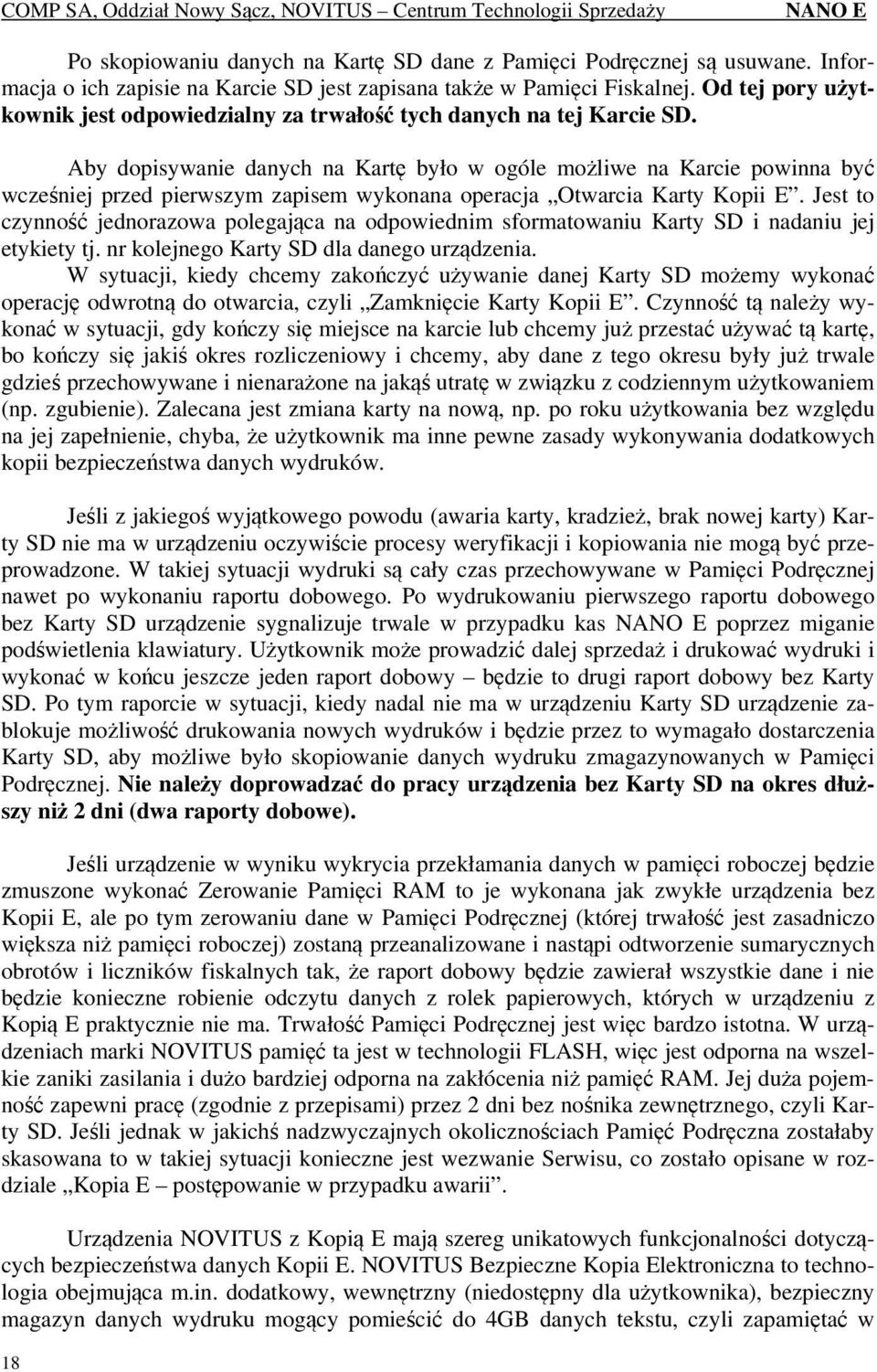 Aby dopisywanie danych na Kartę było w ogóle możliwe na Karcie powinna być wcześniej przed pierwszym zapisem wykonana operacja Otwarcia Karty Kopii E.