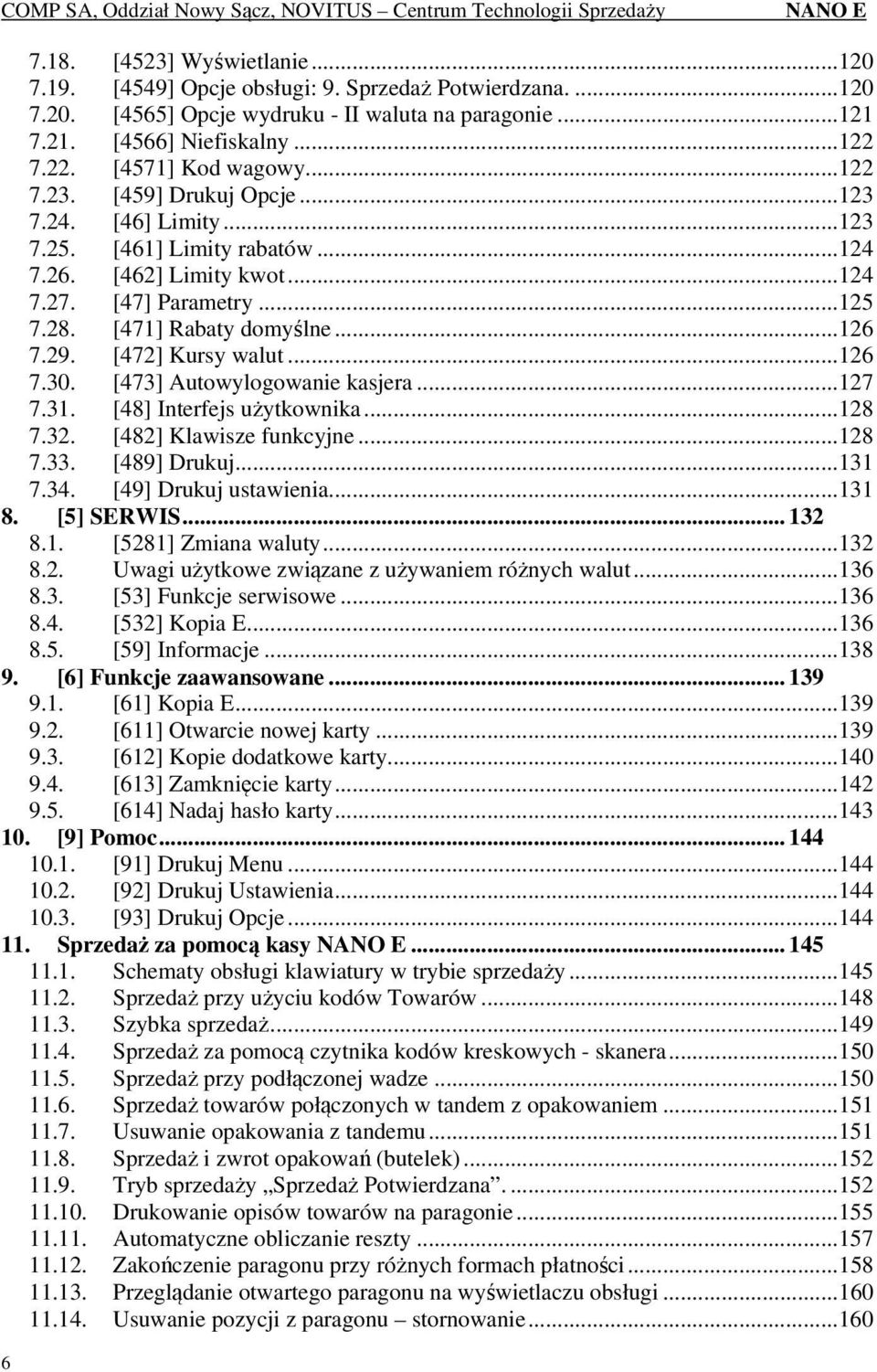 [471] Rabaty domyślne... 126 7.29. [472] Kursy walut... 126 7.30. [473] Autowylogowanie kasjera... 127 7.31. [48] Interfejs użytkownika... 128 7.32. [482] Klawisze funkcyjne... 128 7.33. [489] Drukuj.