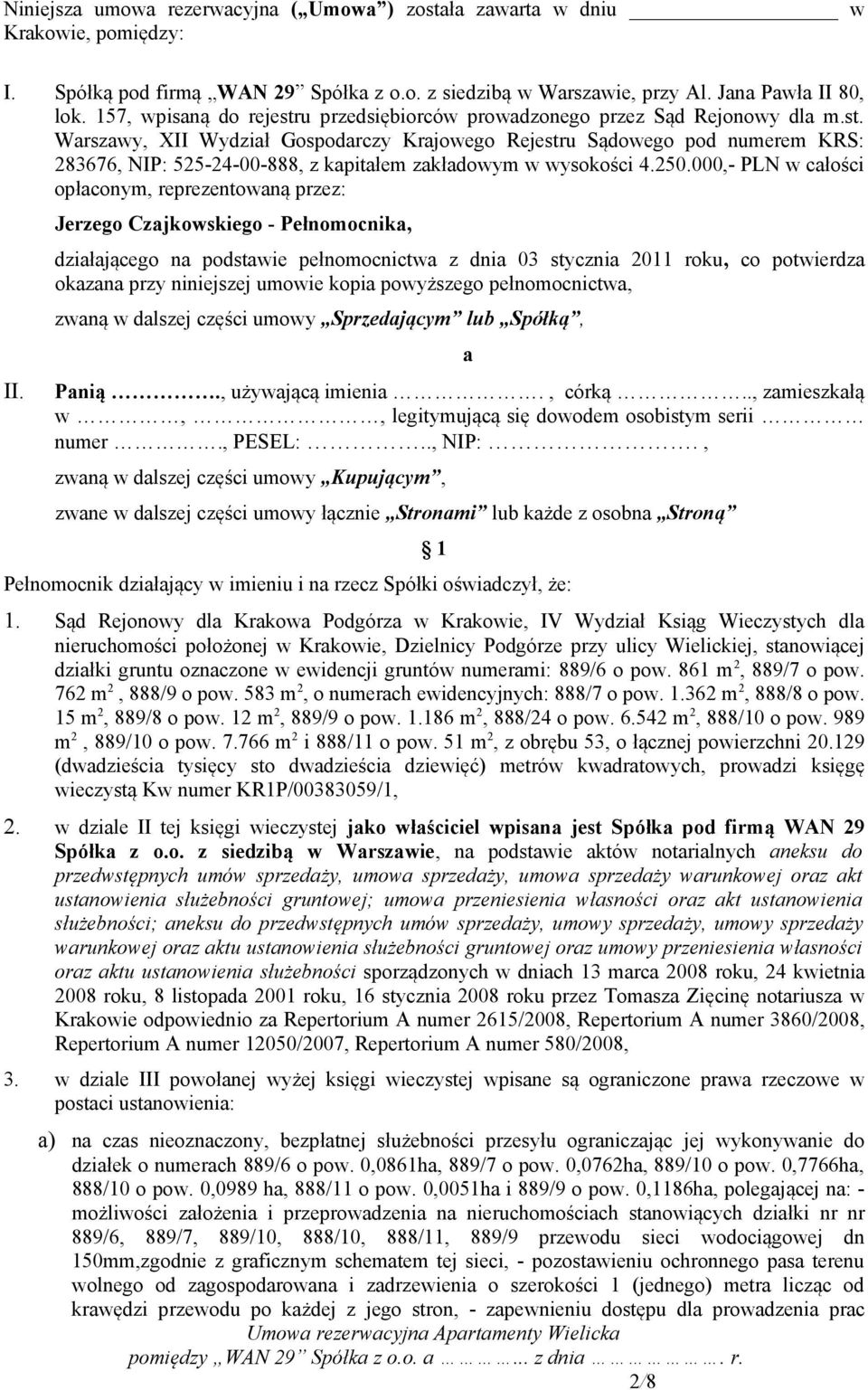 250.000,- PLN w całości opłaconym, reprezentowaną przez: Jerzego Czajkowskiego - Pełnomocnika, działającego na podstawie pełnomocnictwa z dnia 03 stycznia 2011 roku, co potwierdza okazana przy