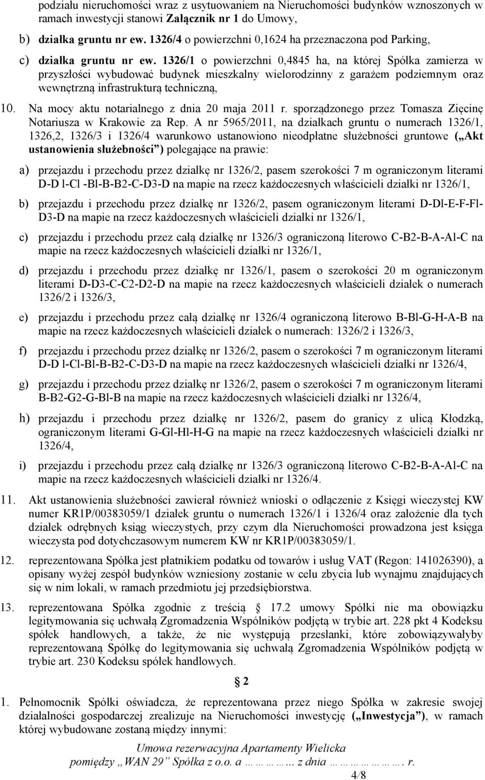 1326/1 o powierzchni 0,4845 ha, na której Spółka zamierza w przyszłości wybudować budynek mieszkalny wielorodzinny z garażem podziemnym oraz wewnętrzną infrastrukturą techniczną, 10.