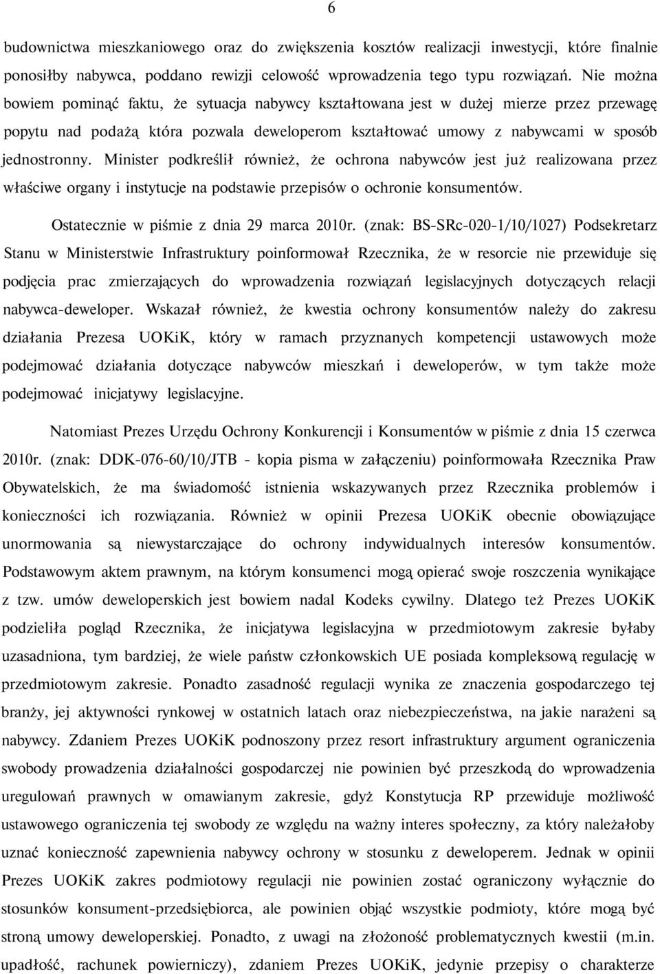 Minister podkreślił również, że ochrona nabywców jest już realizowana przez właściwe organy i instytucje na podstawie przepisów o ochronie konsumentów. Ostatecznie w piśmie z dnia 29 marca 2010r.