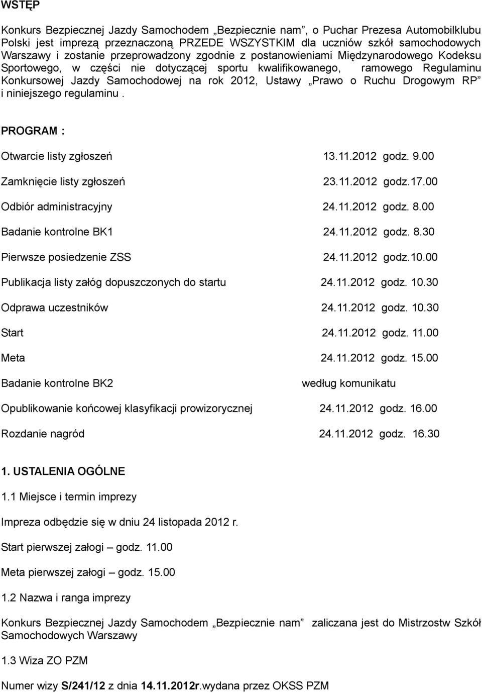 Prawo o Ruchu Drogowym RP i niniejszego regulaminu. PROGRAM : Otwarcie listy zgłoszeń 13.11.2012 godz. 9.00 Zamknięcie listy zgłoszeń 23.11.2012 godz.17.00 Odbiór administracyjny 24.11.2012 godz. 8.