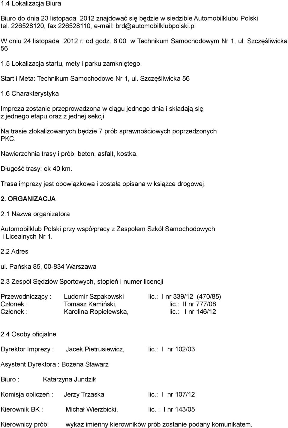 Szczęśliwicka 56 1.6 Charakterystyka Impreza zostanie przeprowadzona w ciągu jednego dnia i składają się z jednego etapu oraz z jednej sekcji.