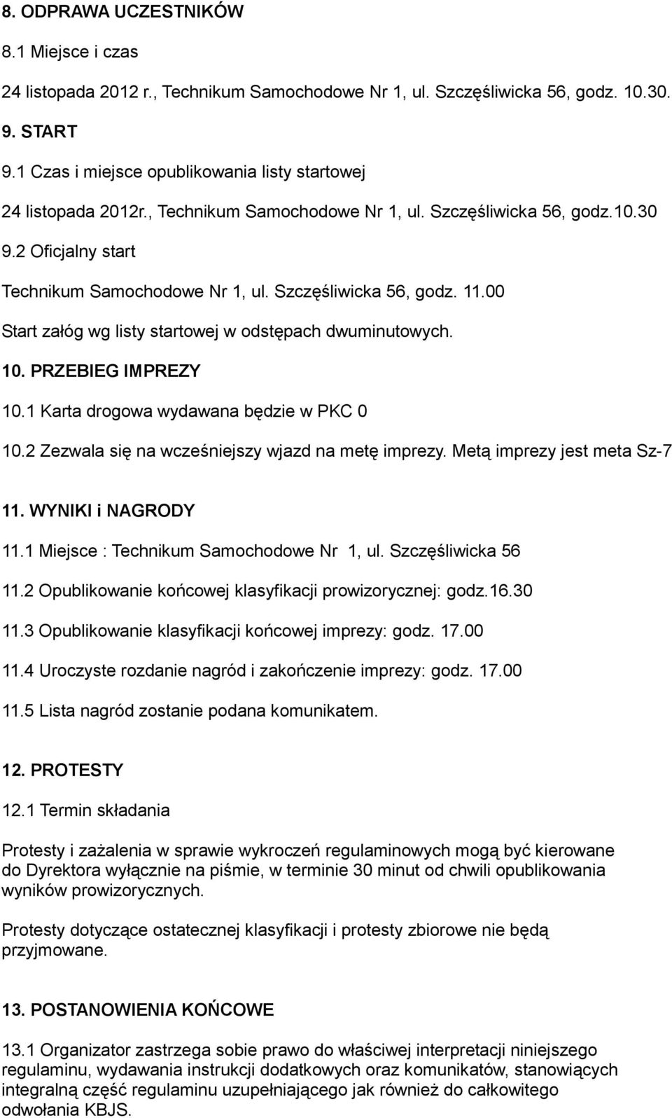 Szczęśliwicka 56, godz. 11.00 Start załóg wg listy startowej w odstępach dwuminutowych. 10. PRZEBIEG IMPREZY 10.1 Karta drogowa wydawana będzie w PKC 0 10.