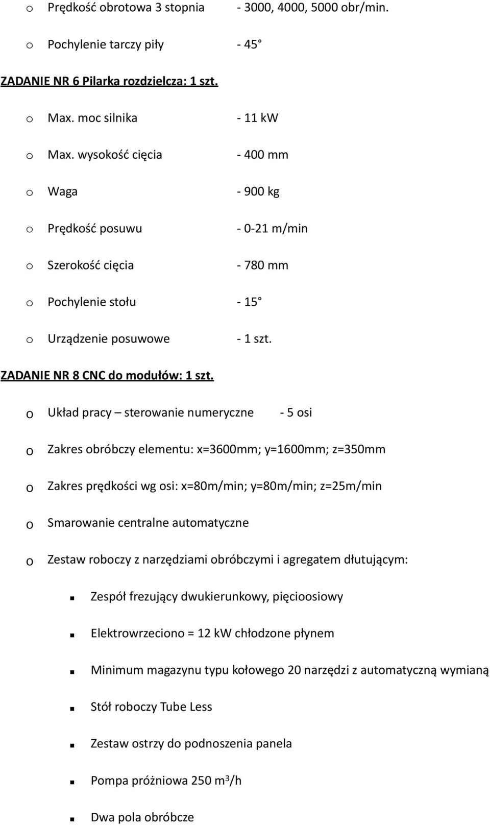 Układ pracy sterwanie numeryczne - 5 si Zakres bróbczy elementu: x=3600mm; y=1600mm; z=350mm Zakres prędkści wg si: x=80m/min; y=80m/min; z=25m/min Smarwanie centralne autmatyczne Zestaw rbczy z