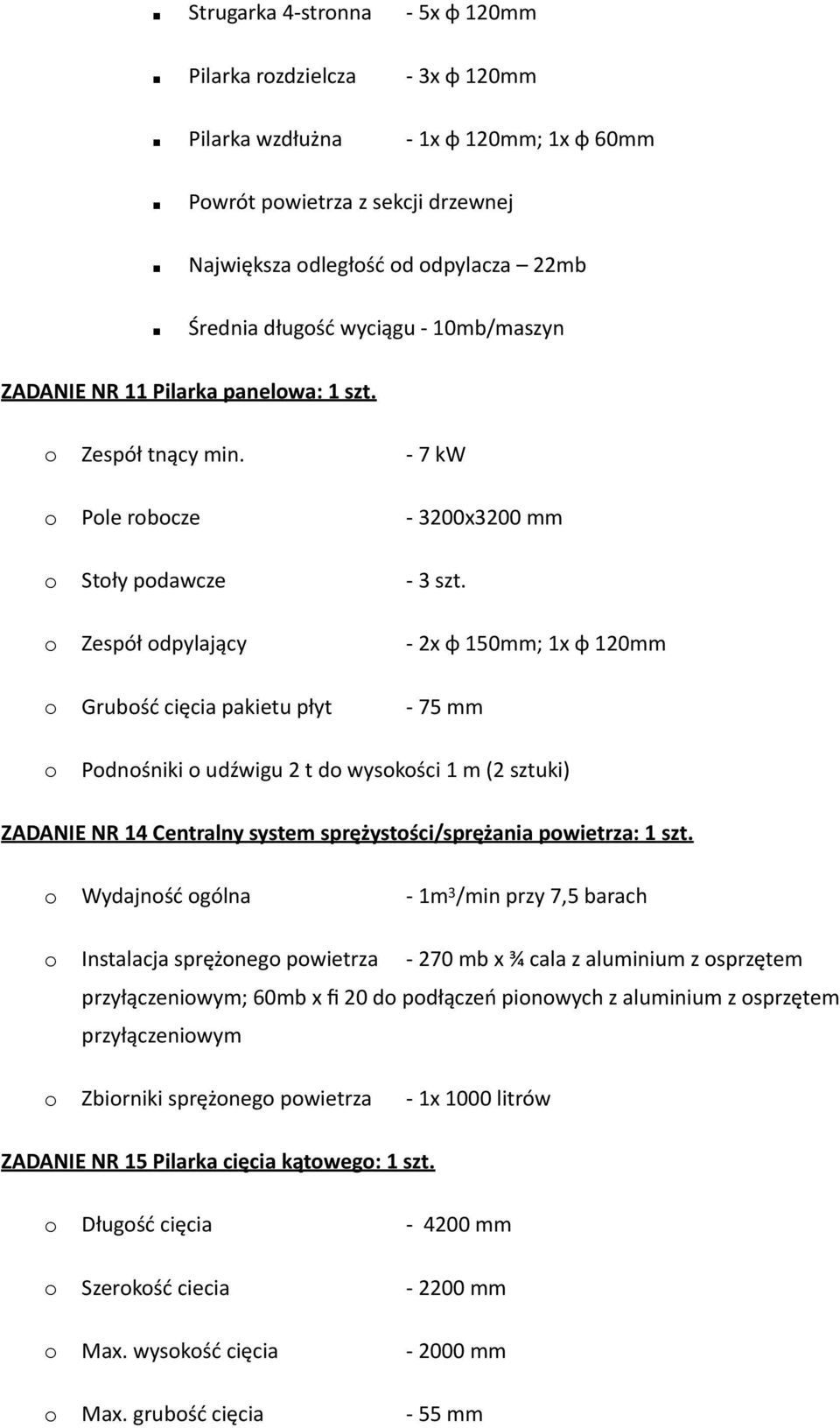 Zespół dpylający - 2x φ 150mm; 1x φ 120mm Grubść cięcia pakietu płyt - 75 mm Pdnśniki udźwigu 2 t d wyskści 1 m (2 sztuki) ZADANIE NR 14 Centralny system sprężystści/sprężania pwietrza: 1 szt.