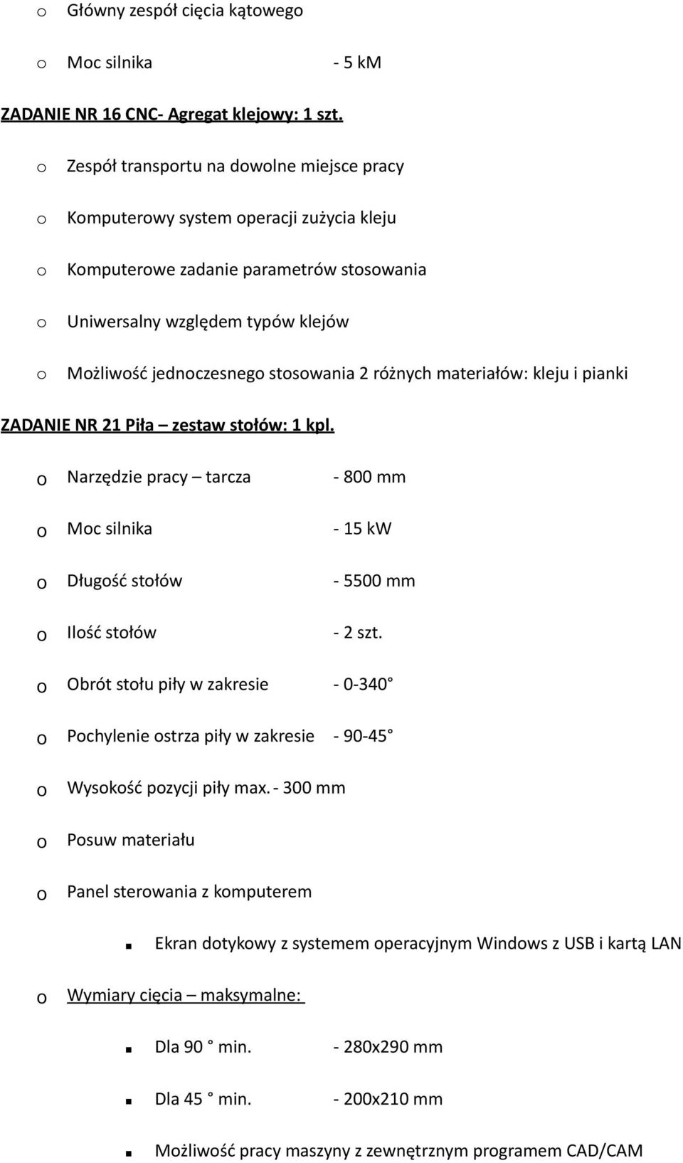 materiałów: kleju i pianki ZADANIE NR 21 Piła zestaw stłów: 1 kpl. Narzędzie pracy tarcza - 800 mm Mc silnika - 15 kw Długść stłów - 5500 mm Ilść stłów - 2 szt.