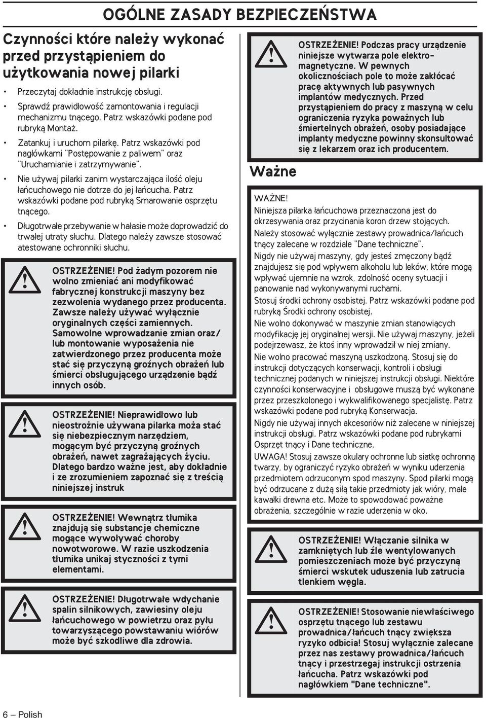 Patrz wskazówki pod nag ówkami "Post powanie z paliwem" oraz "Uruchamianie i zatrzymywanie". Nie u ywaj pilarki zanim wystarczajàca iloêç oleju aƒcuchowego nie dotrze do jej aƒcucha.