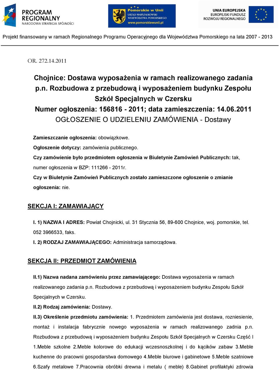Czy zamówienie było przedmiotem ogłoszenia w Biuletynie Zamówień Publicznych: tak, numer ogłoszenia w BZP: 111266-2011r.