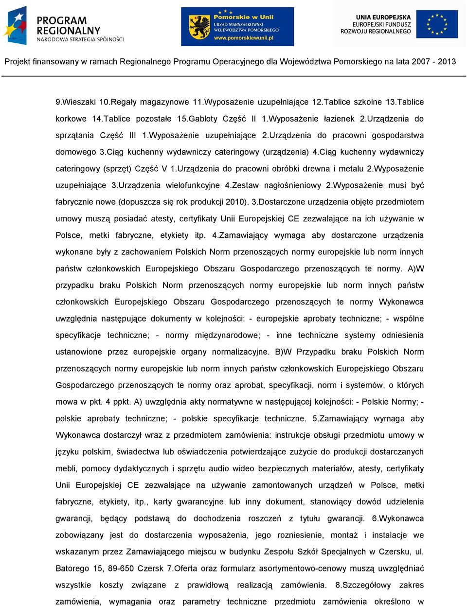 Ciąg kuchenny wydawniczy cateringowy (sprzęt) Część V 1.Urządzenia do pracowni obróbki drewna i metalu 2.Wyposażenie uzupełniające 3.Urządzenia wielofunkcyjne 4.Zestaw nagłośnieniowy 2.