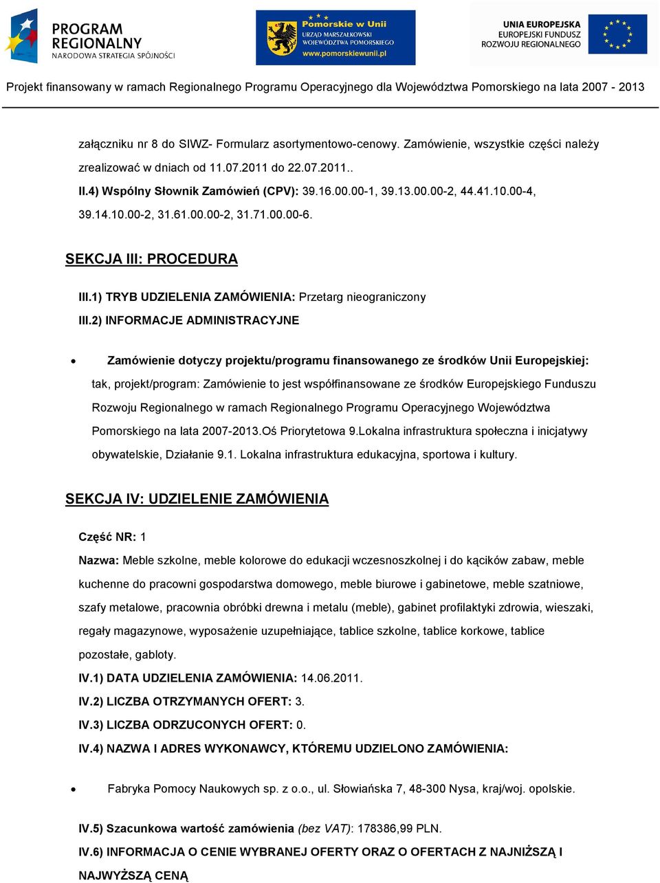 2) INFORMACJE ADMINISTRACYJNE Zamówienie dotyczy projektu/programu finansowanego ze środków Unii Europejskiej: tak, projekt/program: Zamówienie to jest współfinansowane ze środków Europejskiego