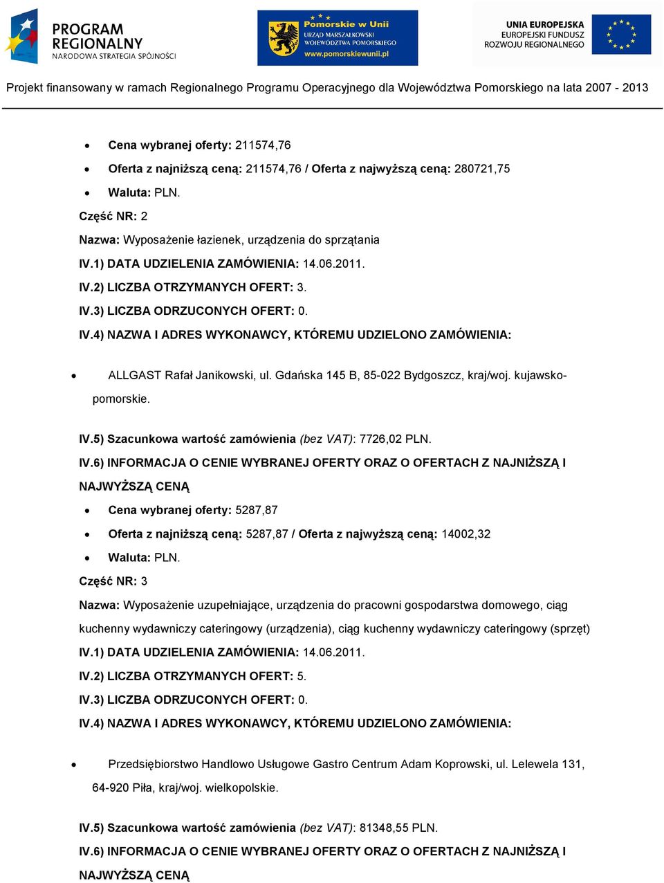 Cena wybranej oferty: 5287,87 Oferta z najniższą ceną: 5287,87 / Oferta z najwyższą ceną: 14002,32 Część NR: 3 Nazwa: Wyposażenie uzupełniające, urządzenia do pracowni gospodarstwa domowego, ciąg