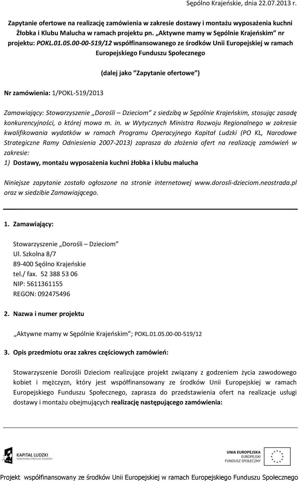 00-00-519/12 współfinansowanego ze środków Unii Europejskiej w ramach Europejskiego Funduszu Społecznego (dalej jako Zapytanie ofertowe ) Nr zamówienia: 1/POKL-519/2013 Zamawiający: Stowarzyszenie