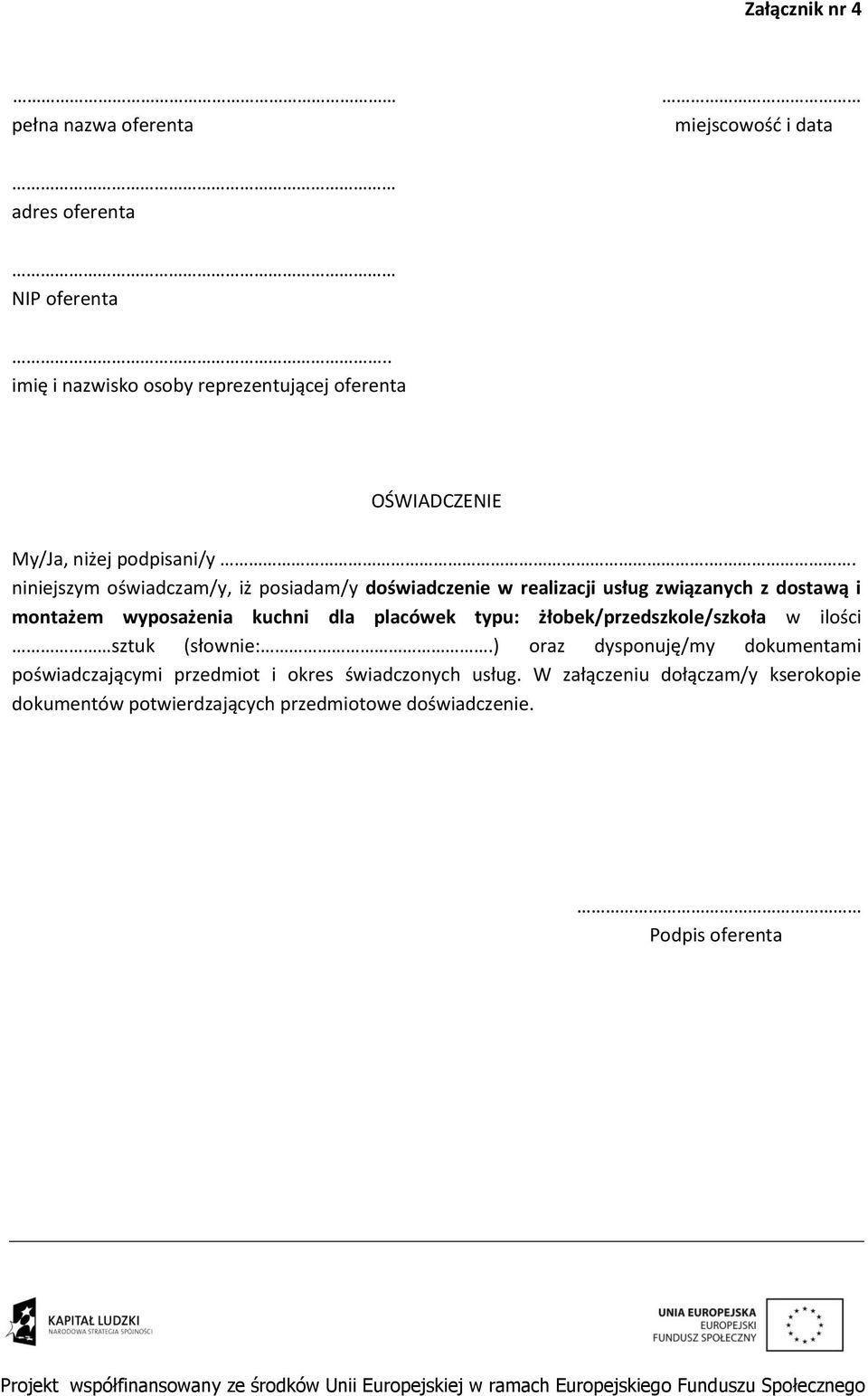 . niniejszym oświadczam/y, iż posiadam/y doświadczenie w realizacji usług związanych z dostawą i montażem wyposażenia kuchni dla placówek