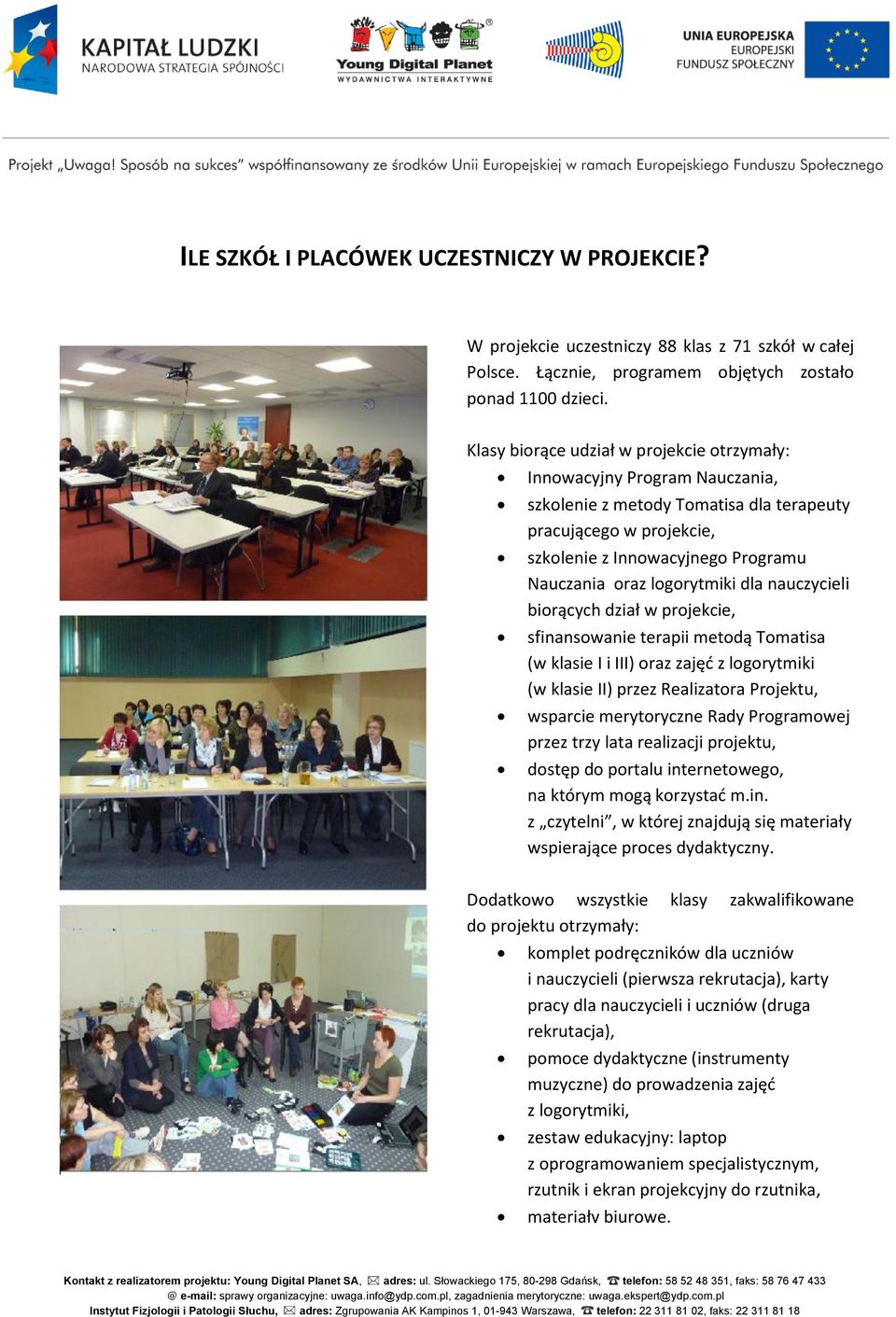 logorytmiki dla nauczycieli biorących dział w projekcie, sfinansowanie terapii metodą Tomatisa (w klasie I i III) oraz zajęd z logorytmiki (w klasie II) przez Realizatora Projektu, wsparcie