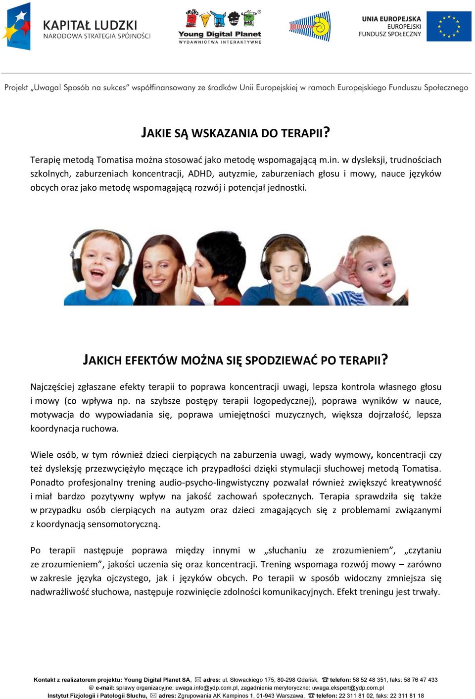 JAKICH EFEKTÓW MOŻNA SIĘ SPODZIEWAĆ PO TERAPII? Najczęściej zgłaszane efekty terapii to poprawa koncentracji uwagi, lepsza kontrola własnego głosu i mowy (co wpływa np.