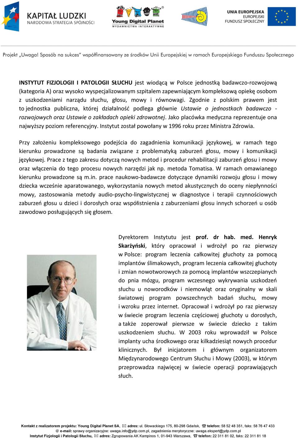 Zgodnie z polskim prawem jest to jednostka publiczna, której działalnośd podlega głównie Ustawie o jednostkach badawczo - rozwojowych oraz Ustawie o zakładach opieki zdrowotnej.