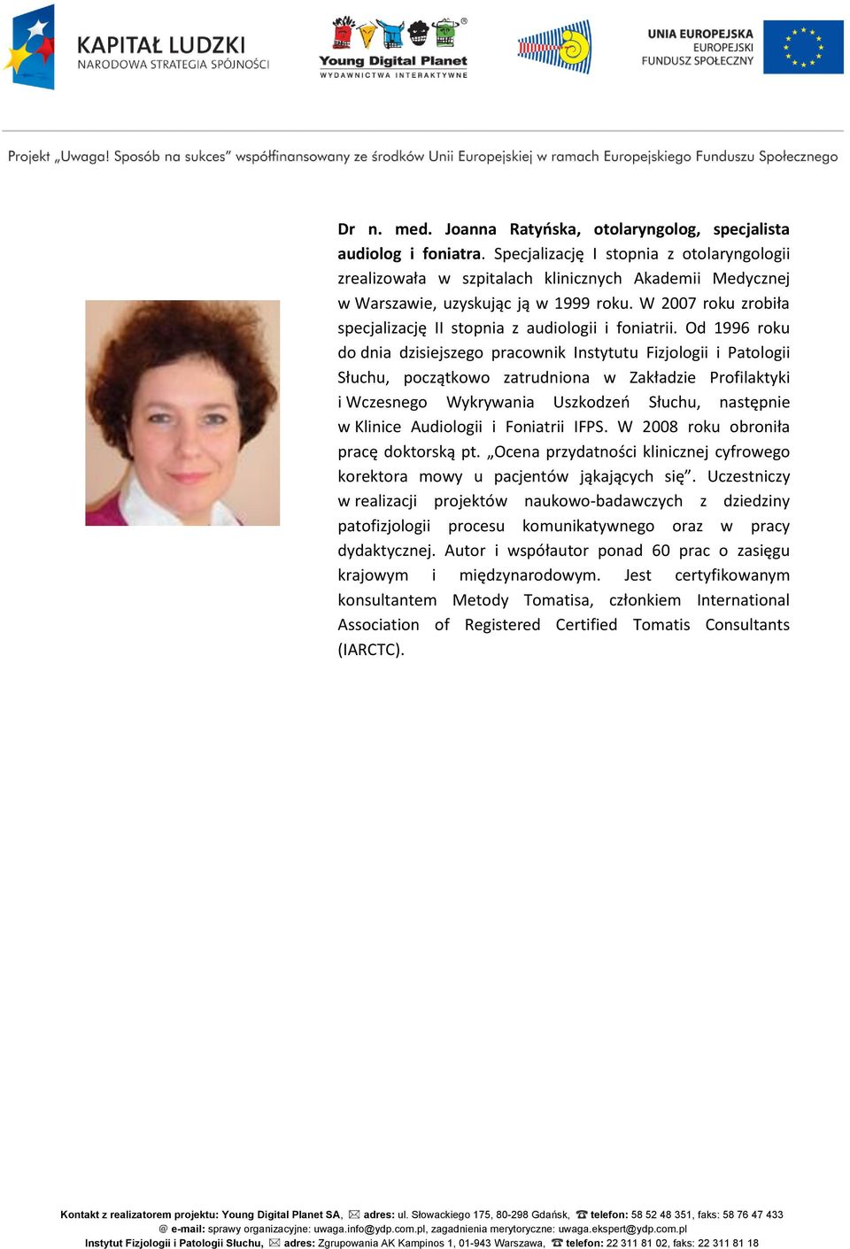 W 2007 roku zrobiła specjalizację II stopnia z audiologii i foniatrii.