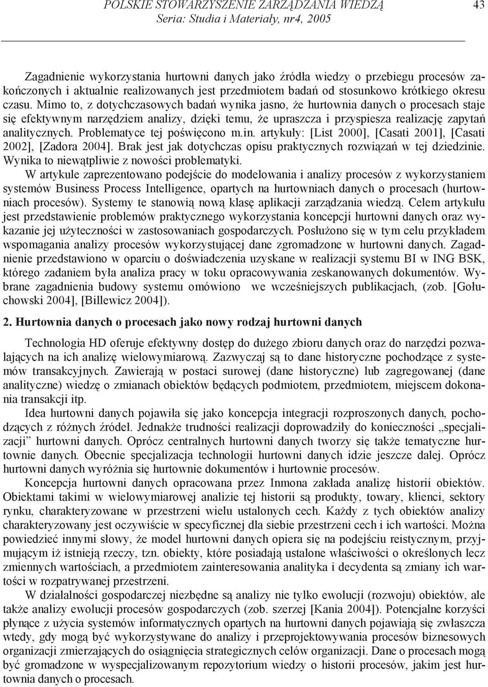 Mimo to, z dotychczasowych bada wynika jasno, e hurtownia danych o procesach staje si efektywnym narz dziem analizy, dzi ki temu, e upraszcza i przyspiesza realizacj zapyta analitycznych.