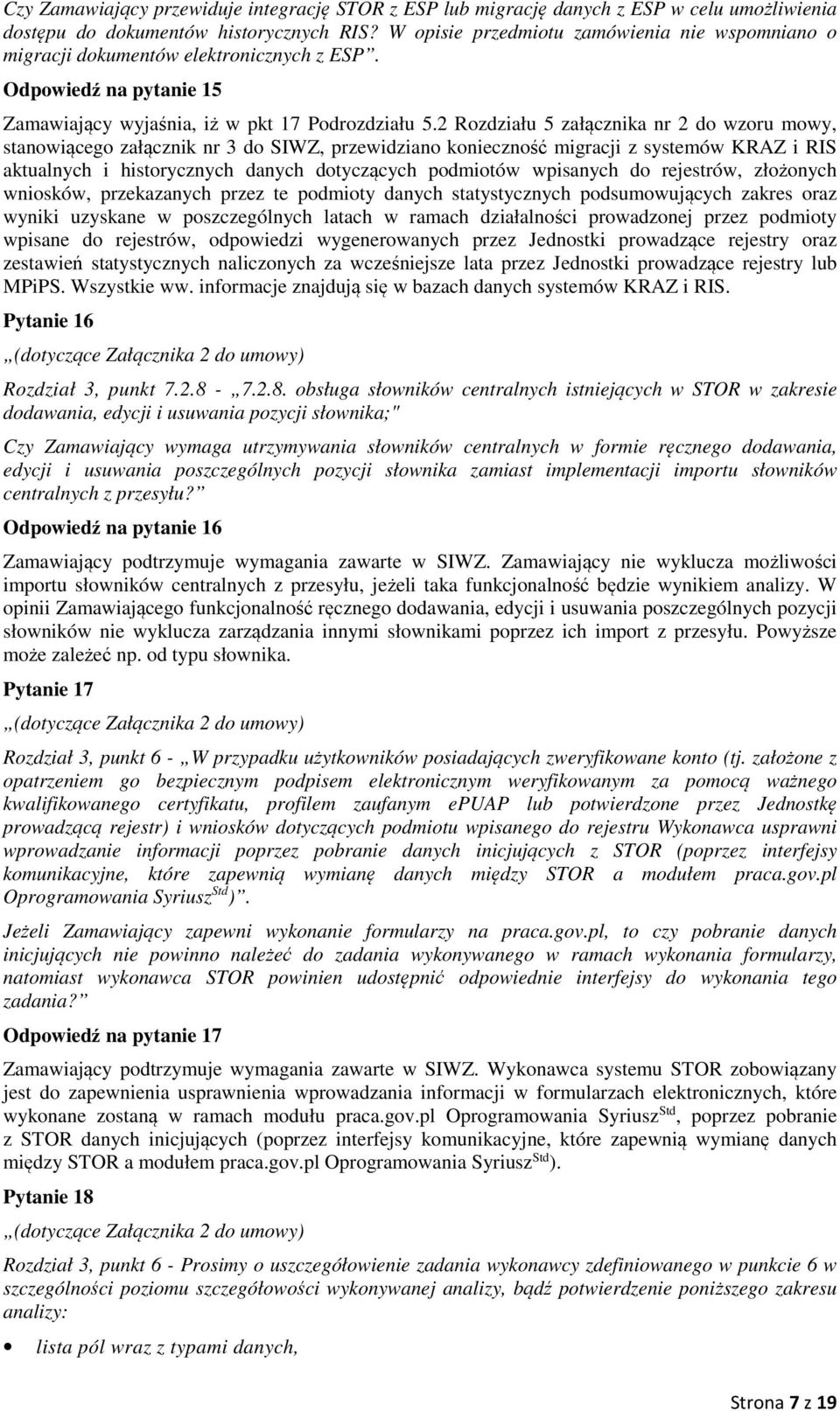 2 Rozdziału 5 załącznika nr 2 do wzoru mowy, stanowiącego załącznik nr 3 do SIWZ, przewidziano konieczność migracji z systemów KRAZ i RIS aktualnych i historycznych danych dotyczących podmiotów