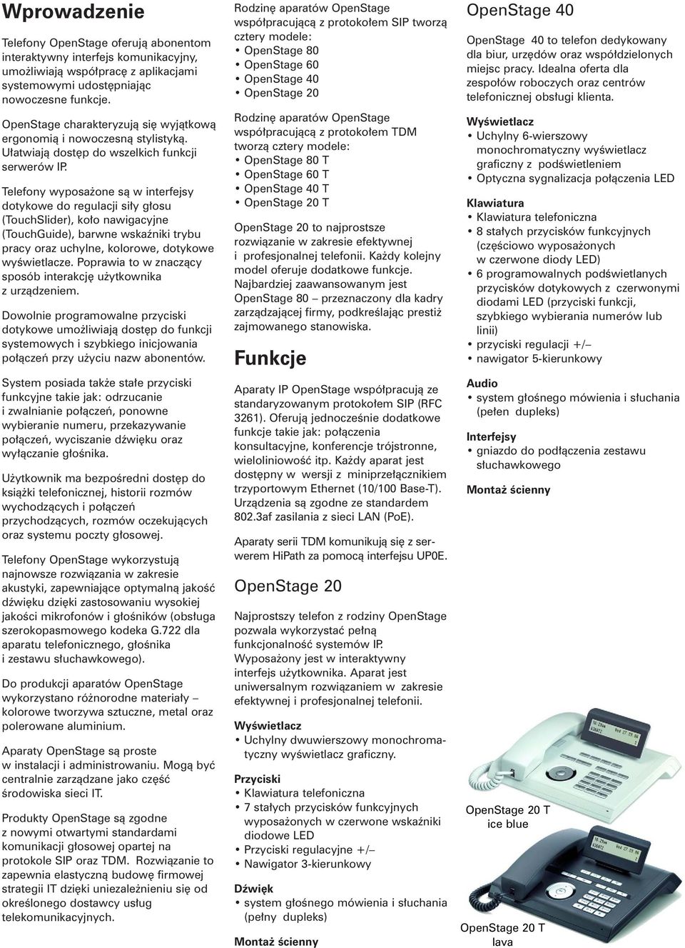 Telefony wyposa one sà w interfejsy dotykowe do regulacji si y g osu (TouchSlider), ko o nawigacyjne (TouchGuide), barwne wskaêniki trybu pracy oraz uchylne, kolorowe, dotykowe wyêwietlacze.