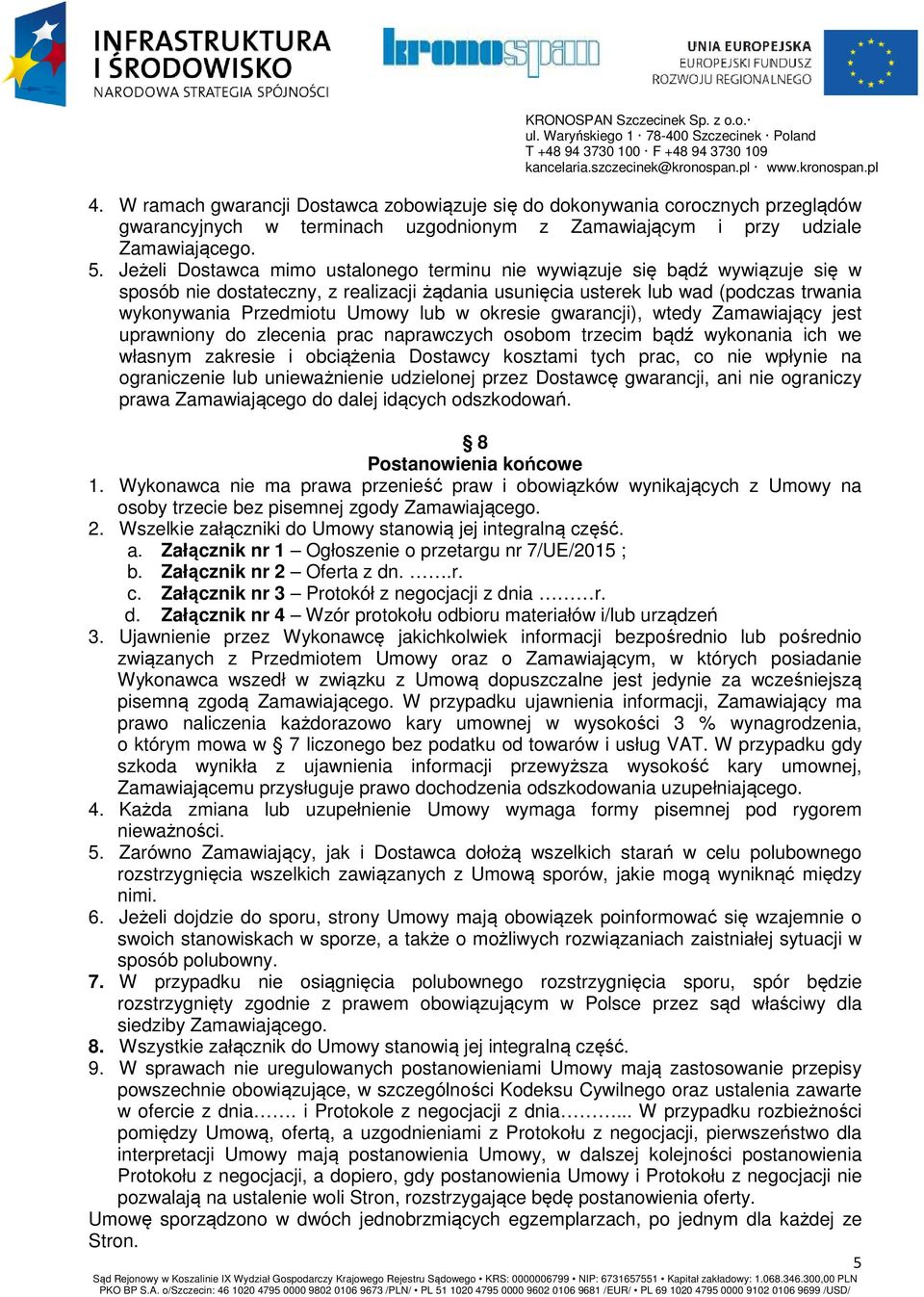 w okresie gwarancji), wtedy Zamawiający jest uprawniony do zlecenia prac naprawczych osobom trzecim bądź wykonania ich we własnym zakresie i obciążenia Dostawcy kosztami tych prac, co nie wpłynie na