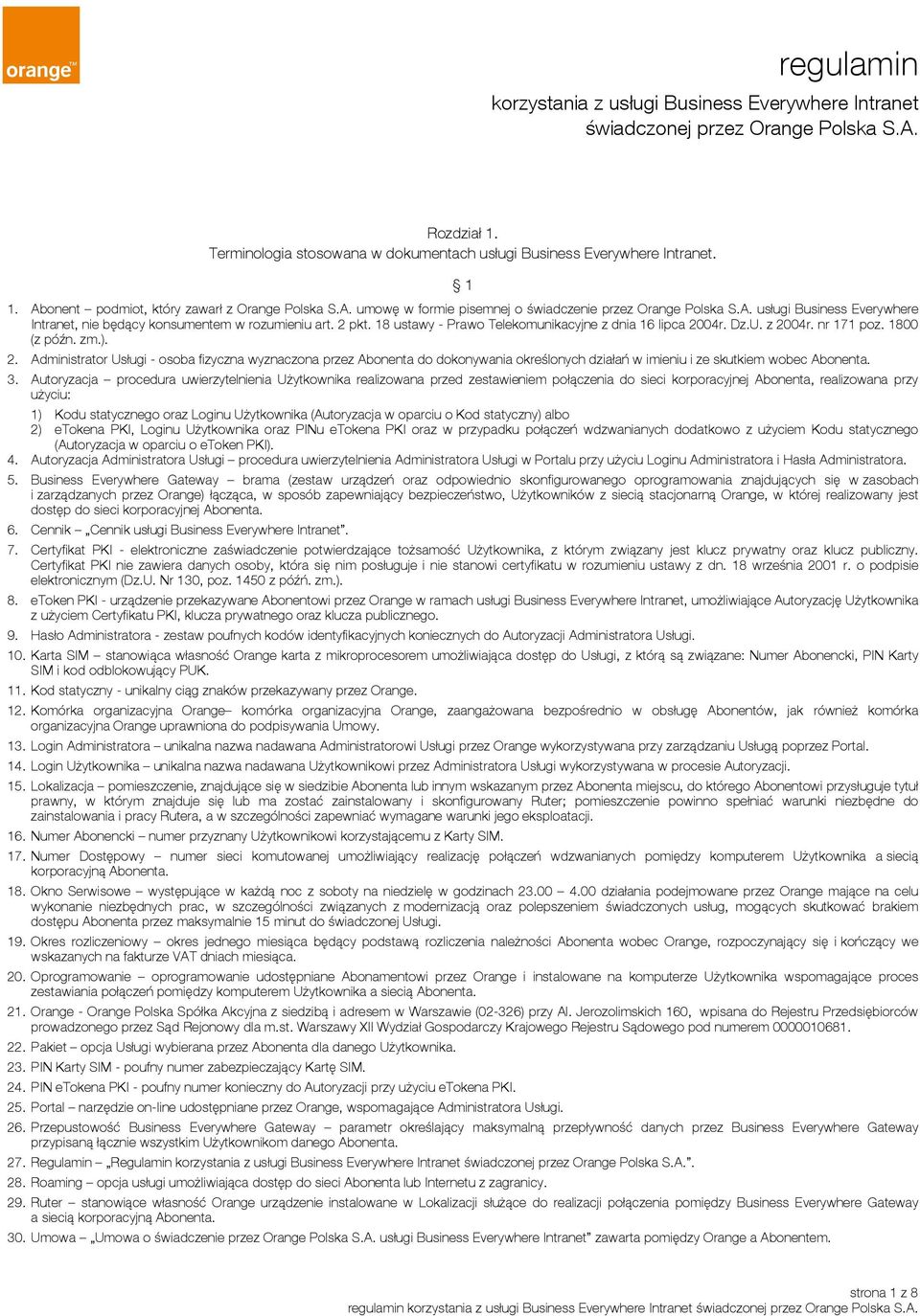 18 ustawy - Prawo Telekomunikacyjne z dnia 16 lipca 2004r. Dz.U. z 2004r. nr 171 poz. 1800 (z późn. zm.). 2. Administrator Usługi - osoba fizyczna wyznaczona przez Abonenta do dokonywania określonych działań w imieniu i ze skutkiem wobec Abonenta.