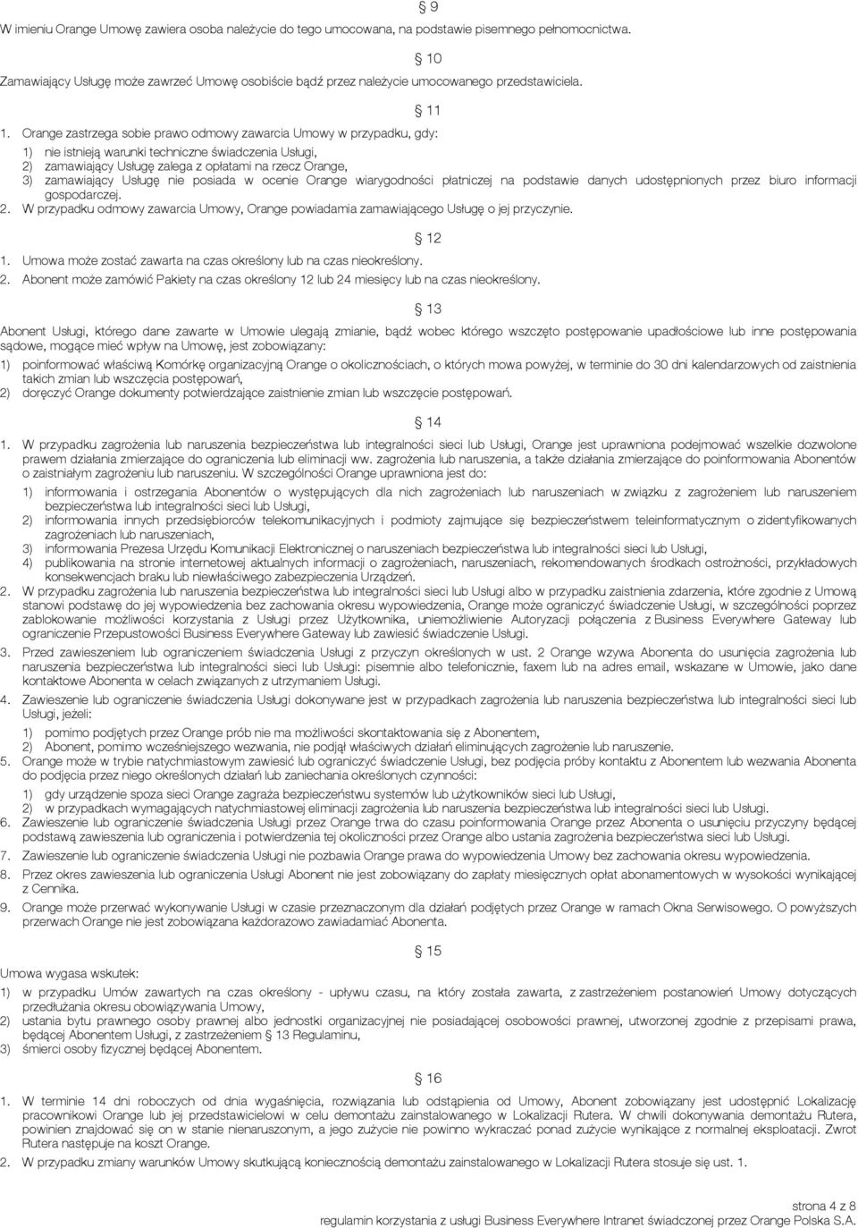 Orange zastrzega sobie prawo odmowy zawarcia Umowy w przypadku, gdy: 1) nie istnieją warunki techniczne świadczenia Usługi, 2) zamawiający Usługę zalega z opłatami na rzecz Orange, 3) zamawiający