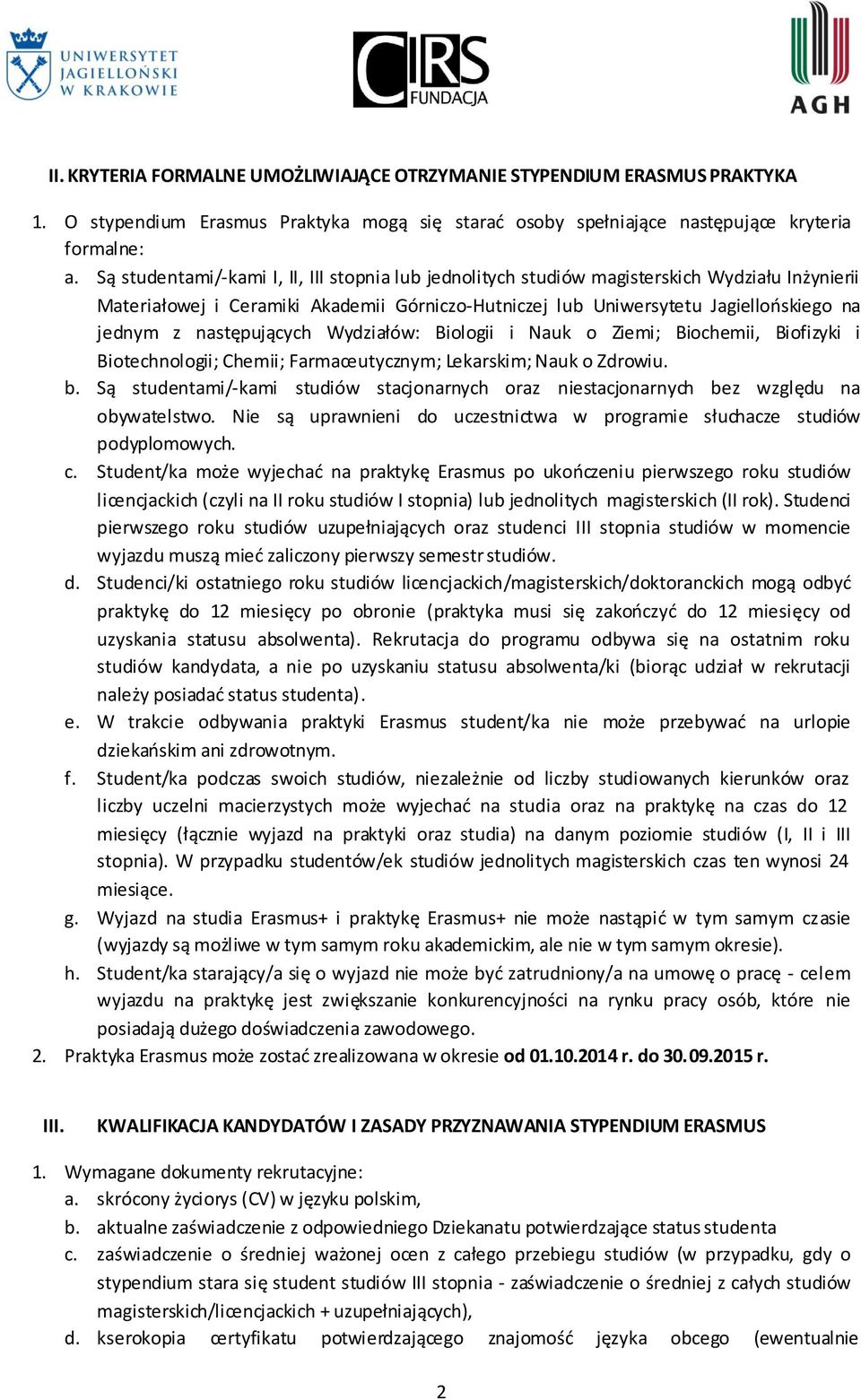 następujących Wydziałów: Biologii i Nauk o Ziemi; Biochemii, Biofizyki i Biotechnologii; Chemii; Farmaceutycznym; Lekarskim; Nauk o Zdrowiu. b.