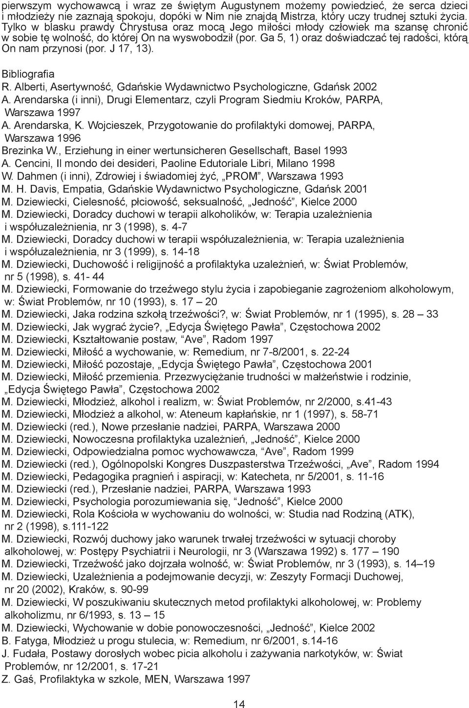 Ga 5, 1) oraz doświadczać tej radości, którą On nam przynosi (por. J 17, 13). Bibliografia R. Alberti, Asertywność, Gdańskie Wydawnictwo Psychologiczne, Gdańsk 2002 A.