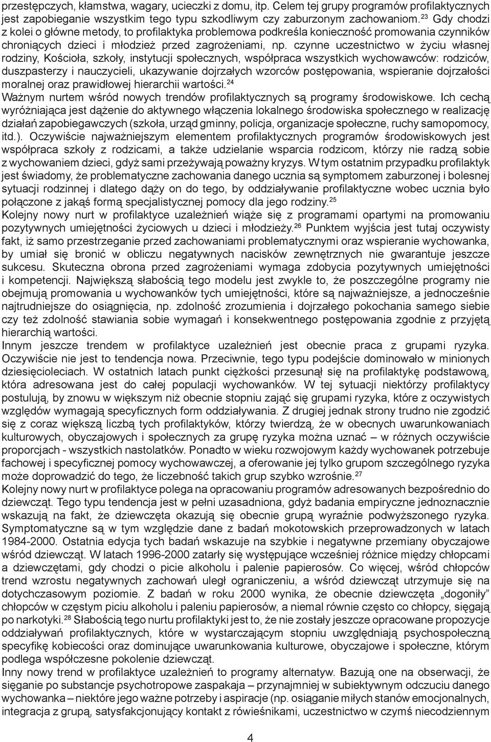 czynne uczestnictwo w życiu własnej rodziny, Kościoła, szkoły, instytucji społecznych, współpraca wszystkich wychowawców: rodziców, duszpasterzy i nauczycieli, ukazywanie dojrzałych wzorców