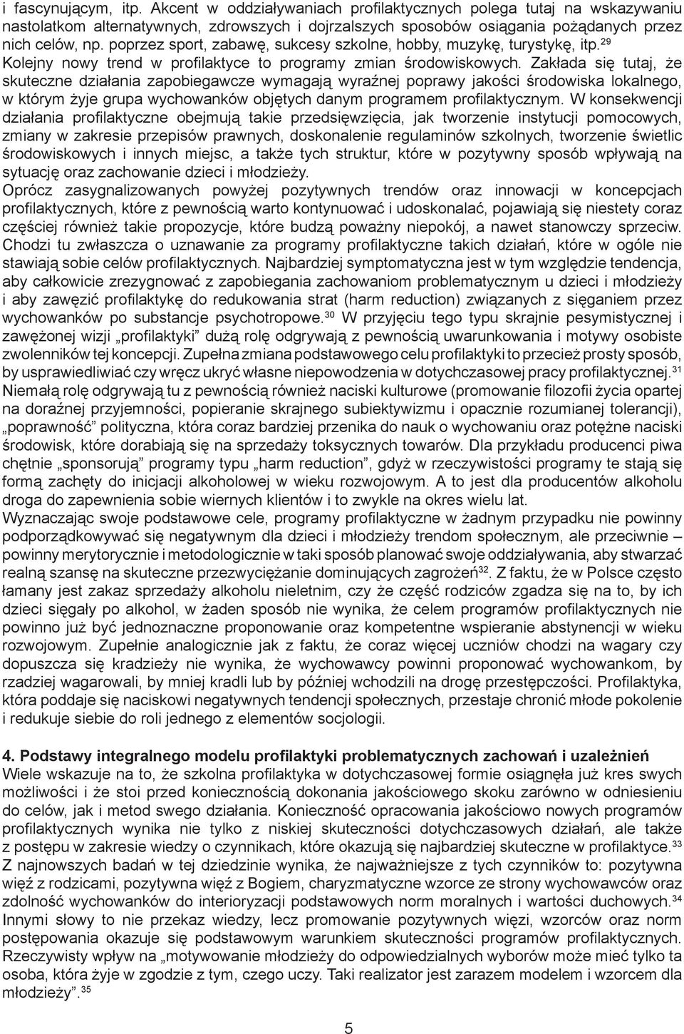 Zakłada się tutaj, że skuteczne działania zapobiegawcze wymagają wyraźnej poprawy jakości środowiska lokalnego, w którym żyje grupa wychowanków objętych danym programem profilaktycznym.