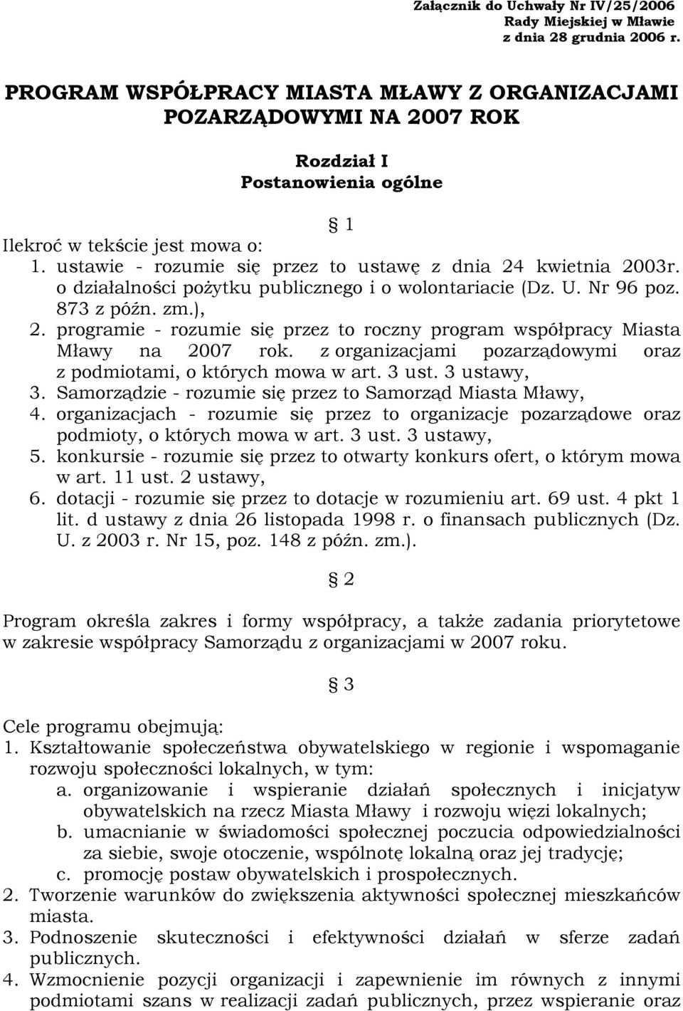 ustawie - rozumie się przez to ustawę z dnia 24 kwietnia 2003r. o działalności pożytku publicznego i o wolontariacie (Dz. U. Nr 96 poz. 873 z późn. zm.), 2.
