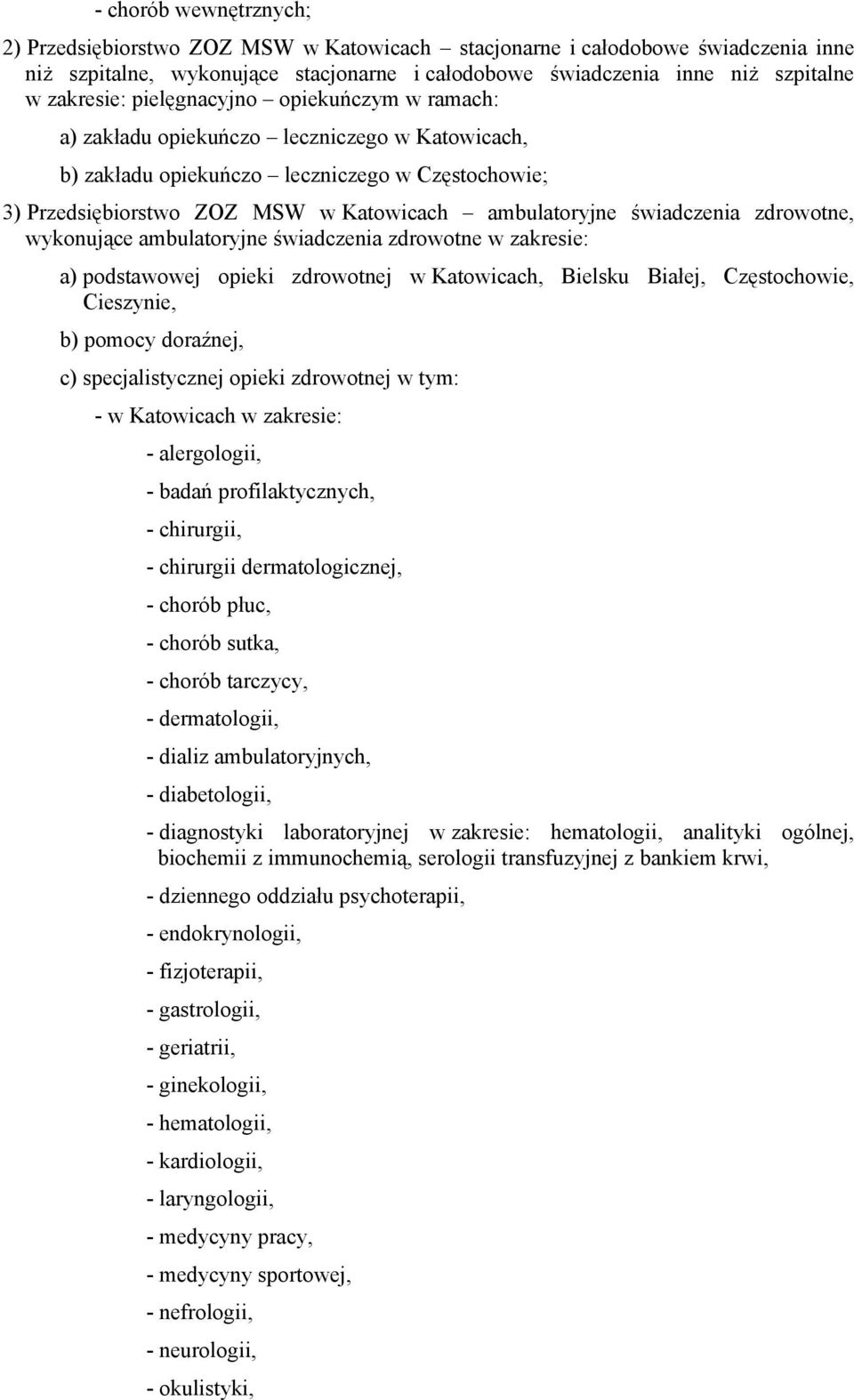 świadczenia zdrowotne, wykonujące ambulatoryjne świadczenia zdrowotne w zakresie: a) podstawowej opieki zdrowotnej w Katowicach, Bielsku Białej, Częstochowie, Cieszynie, b) pomocy doraźnej, c)