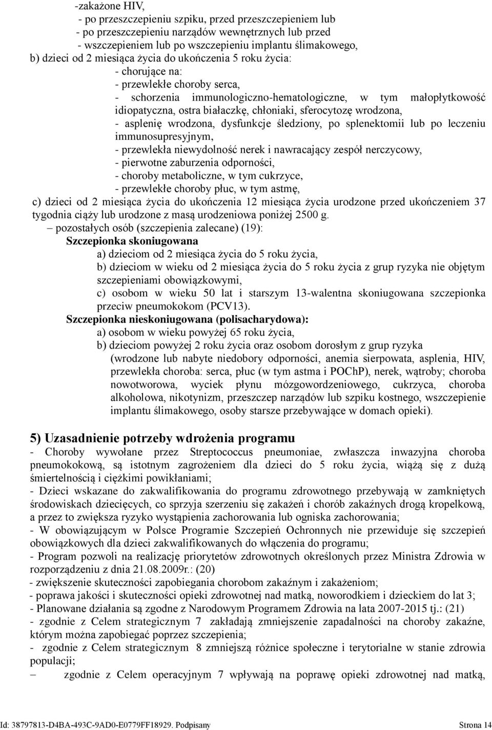 sferocytozę wrodzona, - asplenię wrodzona, dysfunkcje śledziony, po splenektomii lub po leczeniu immunosupresyjnym, - przewlekła niewydolność nerek i nawracający zespół nerczycowy, - pierwotne