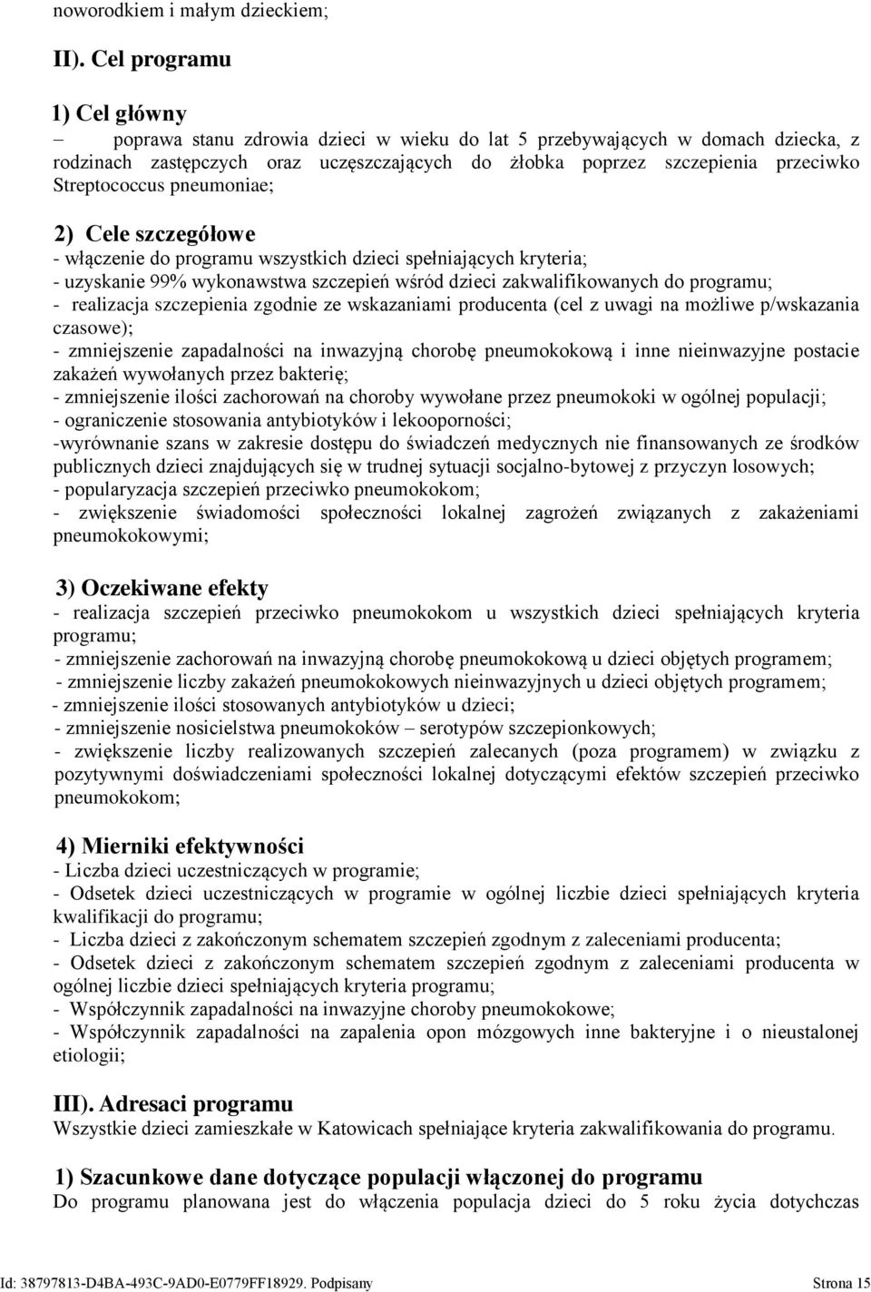 Streptococcus pneumoniae; 2) Cele szczegółowe - włączenie do programu wszystkich dzieci spełniających kryteria; - uzyskanie 99% wykonawstwa szczepień wśród dzieci zakwalifikowanych do programu; -