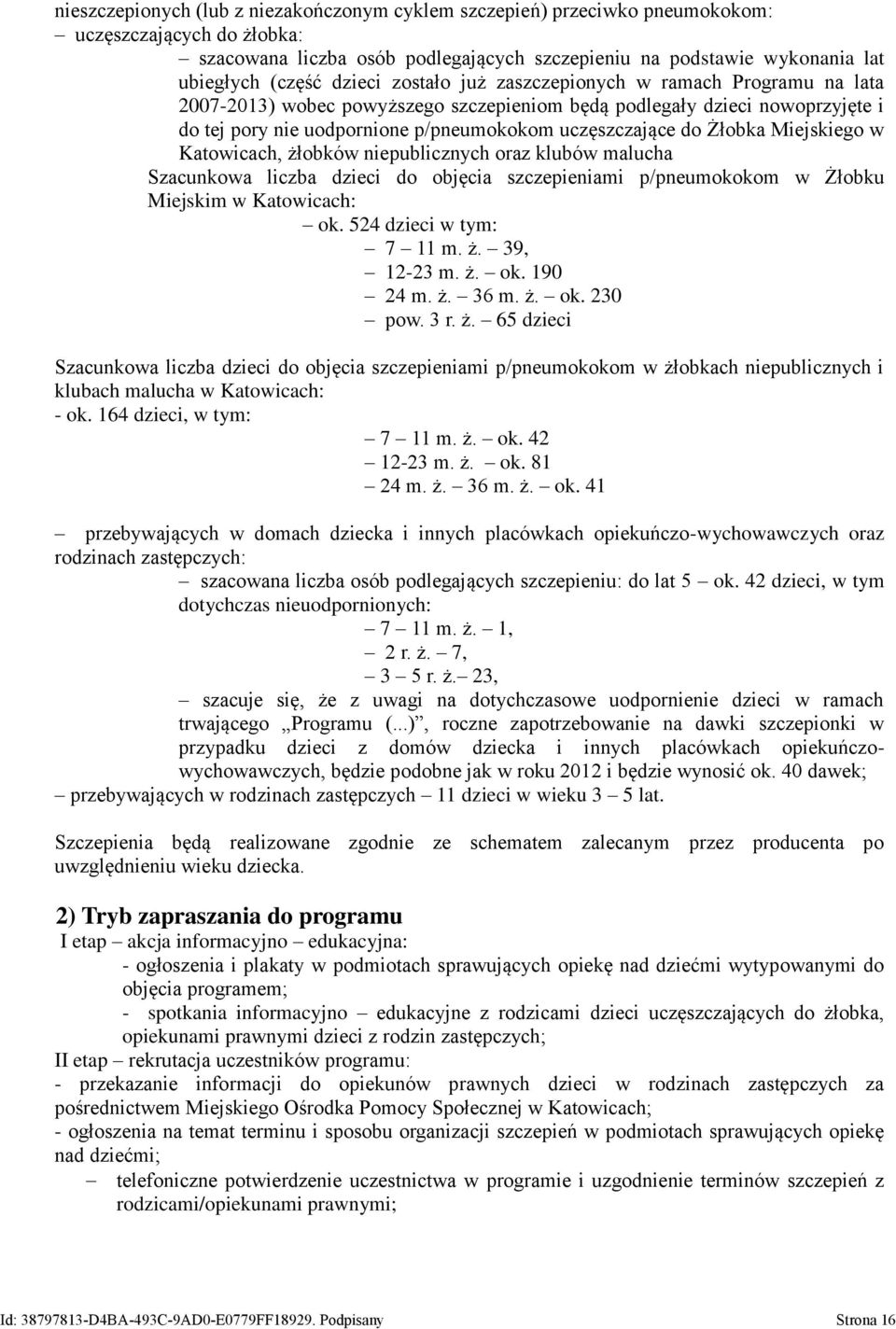 Żłobka Miejskiego w Katowicach, żłobków niepublicznych oraz klubów malucha Szacunkowa liczba dzieci do objęcia szczepieniami p/pneumokokom w Żłobku Miejskim w Katowicach: ok. 524 dzieci w tym: 7 11 m.