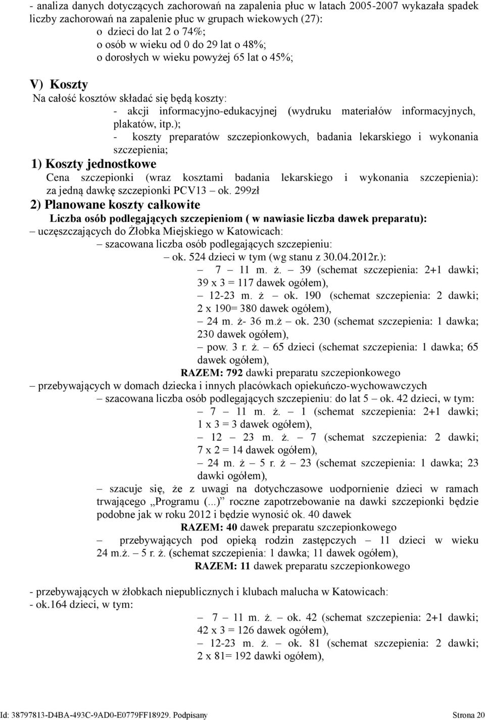 ); - koszty preparatów szczepionkowych, badania lekarskiego i wykonania szczepienia; 1) Koszty jednostkowe Cena szczepionki (wraz kosztami badania lekarskiego i wykonania szczepienia): za jedną dawkę