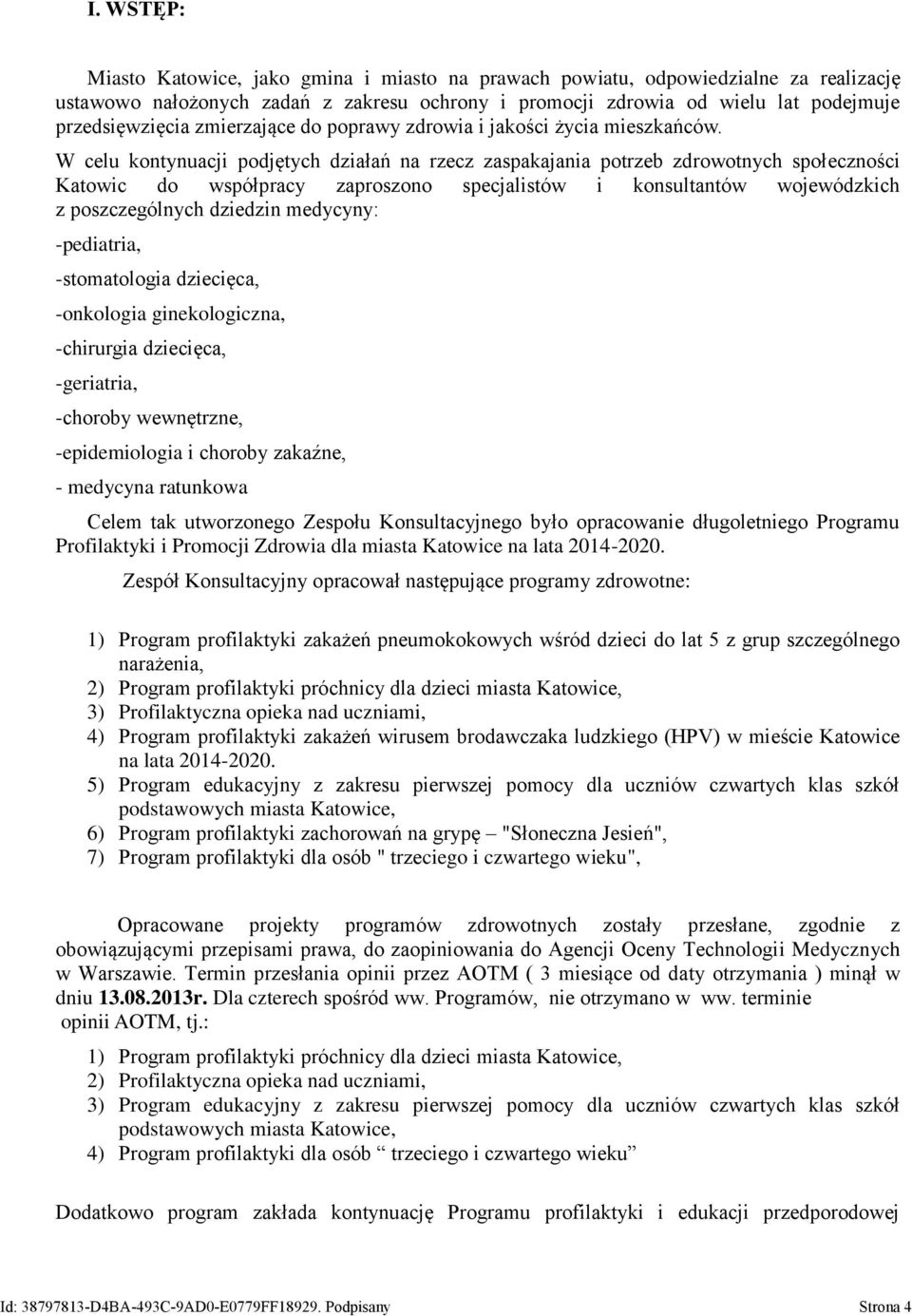 W celu kontynuacji podjętych działań na rzecz zaspakajania potrzeb zdrowotnych społeczności Katowic do współpracy zaproszono specjalistów i konsultantów wojewódzkich z poszczególnych dziedzin