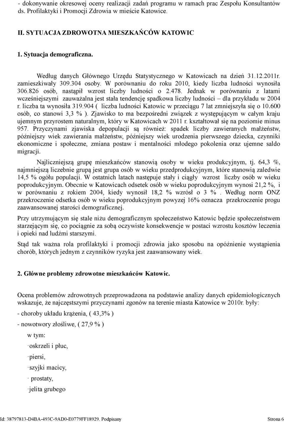 826 osób, nastąpił wzrost liczby ludności o 2.478. Jednak w porównaniu z latami wcześniejszymi zauważalna jest stała tendencję spadkowa liczby ludności dla przykładu w 2004 r. liczba ta wynosiła 319.