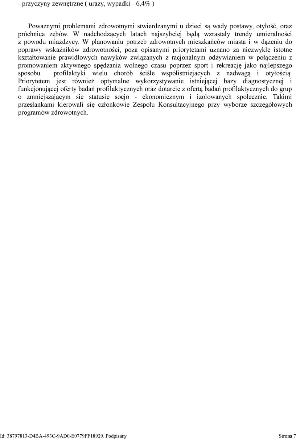 W planowaniu potrzeb zdrowotnych mieszkańców miasta i w dążeniu do poprawy wskaźników zdrowotności, poza opisanymi priorytetami uznano za niezwykle istotne kształtowanie prawidłowych nawyków