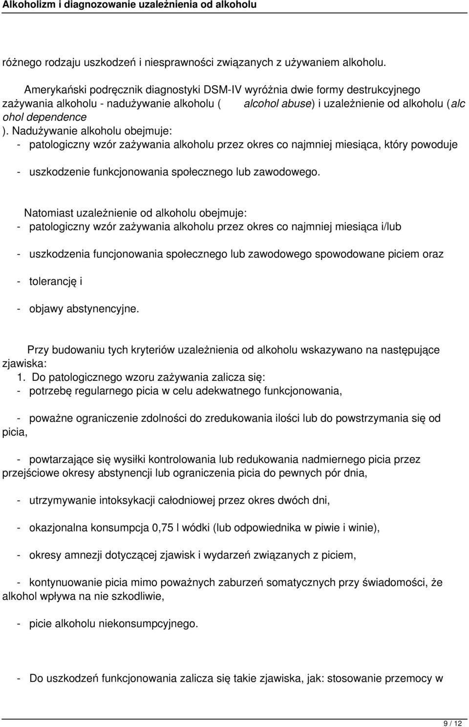 Nadużywanie alkoholu obejmuje: - patologiczny wzór zażywania alkoholu przez okres co najmniej miesiąca, który powoduje - uszkodzenie funkcjonowania społecznego lub zawodowego.