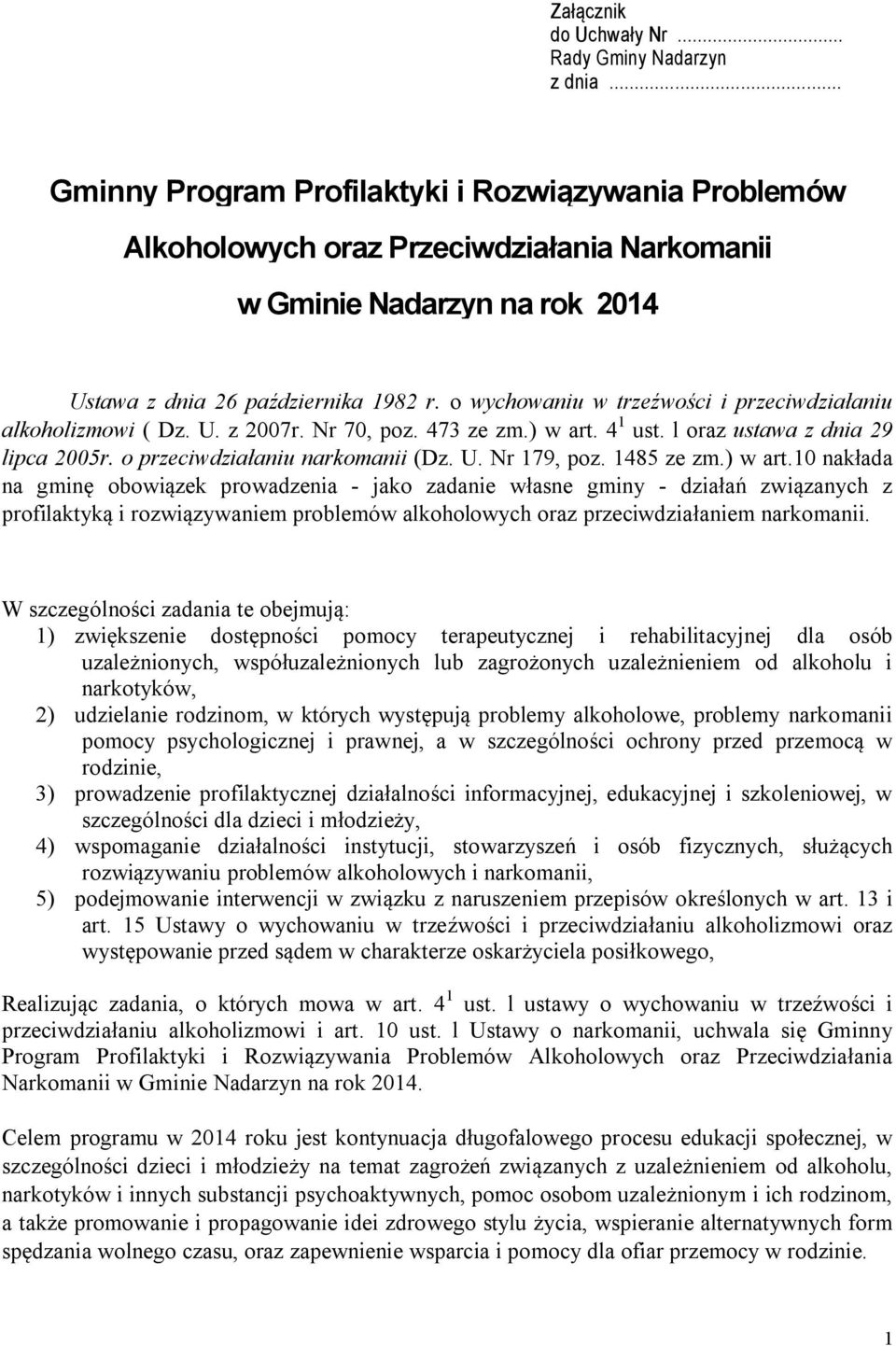 o wychowaniu w trzeźwości i przeciwdziałaniu alkoholizmowi ( Dz. U. z 2007r. Nr 70, poz. 473 ze zm.) w art. 4 1 ust. l oraz ustawa z dnia 29 lipca 2005r. o przeciwdziałaniu narkomanii (Dz. U. Nr 179, poz.