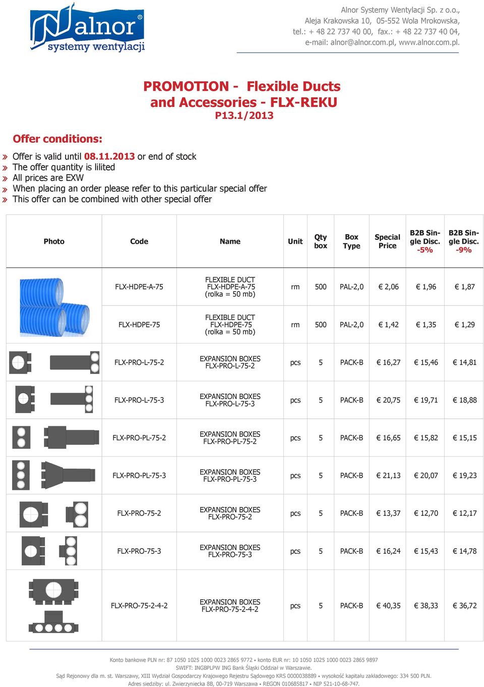 FLX-HDPE-A-75 FLX-HDPE-A-75 rm 500 PAL-2,0 2,06 1,96 1,87 FLX-HDPE-75 FLX-HDPE-75 rm 500 PAL-2,0 1,42 1,35 1,29 FLX-PRO-L-75-2 FLX-PRO-L-75-2 pcs 5 PACK-B 16,27 15,46 14,81 FLX-PRO-L-75-3