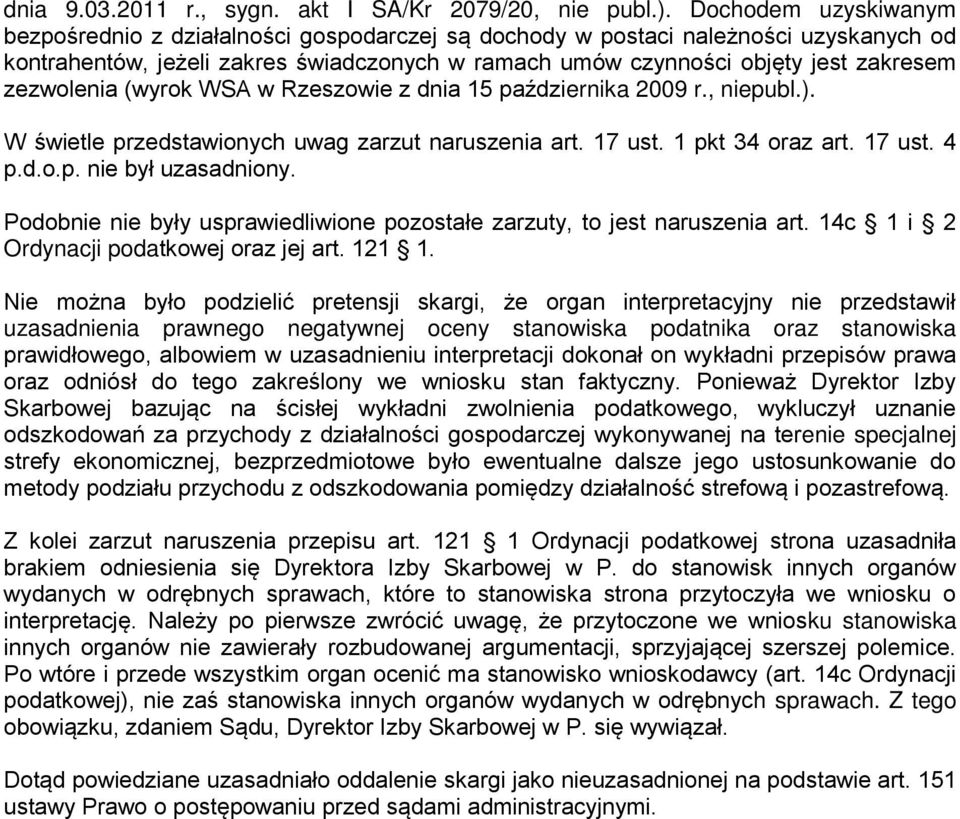 zezwolenia (wyrok WSA w Rzeszowie z dnia 15 października 2009 r., niepubl.). W świetle przedstawionych uwag zarzut naruszenia art. 17 ust. 1 pkt 34 oraz art. 17 ust. 4 p.d.o.p. nie był uzasadniony.